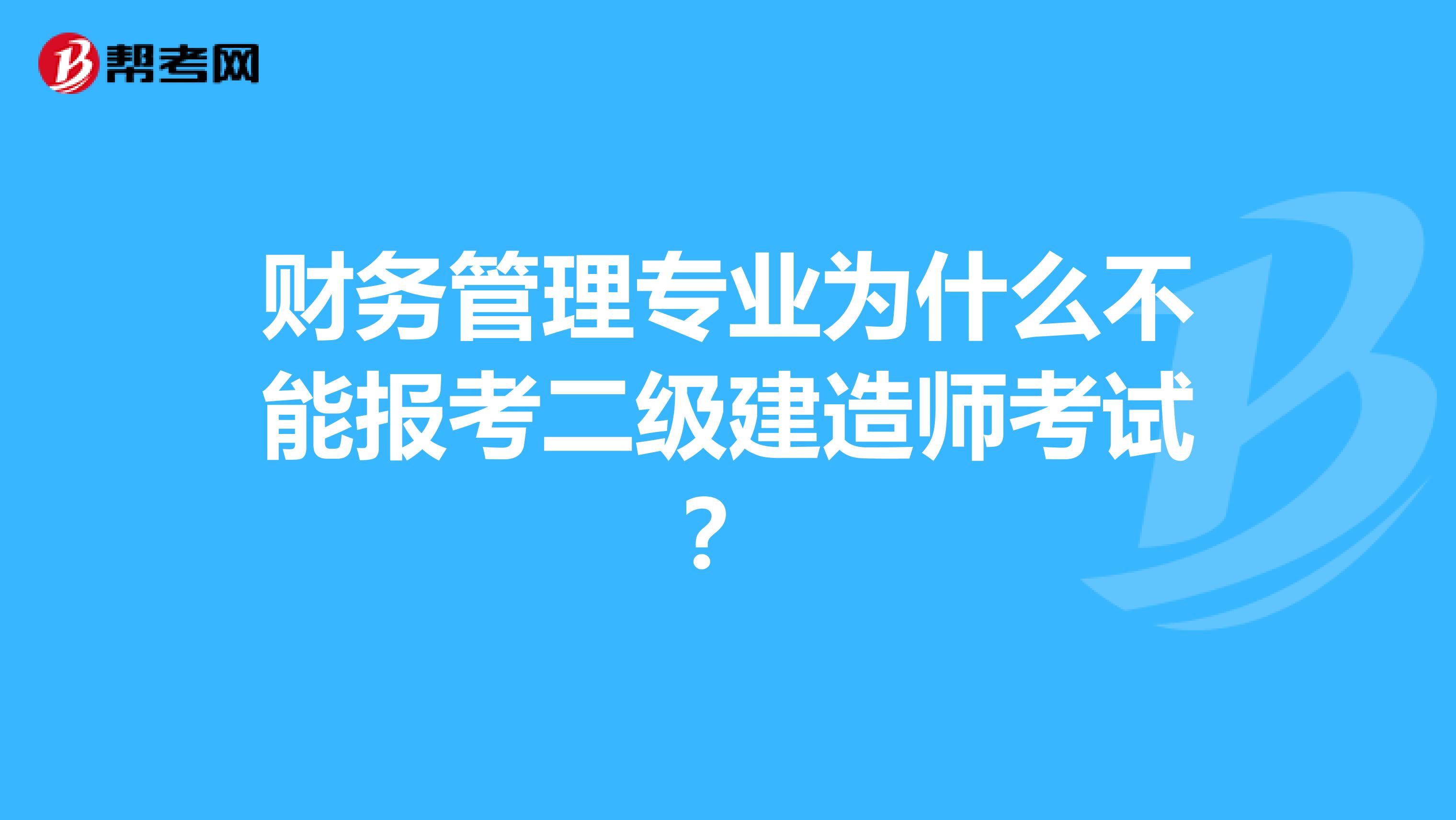 财务管理专业为什么不能报考二级建造师考试？