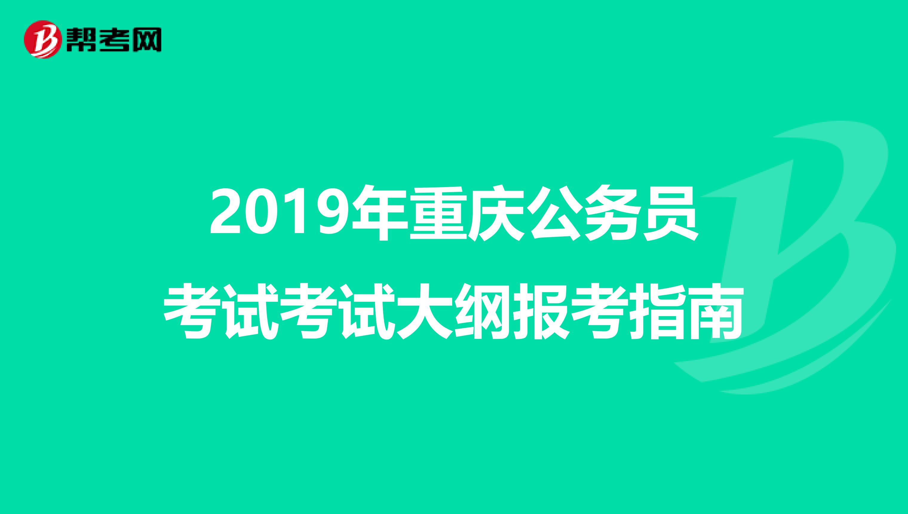 2019年重庆公务员考试考试大纲报考指南