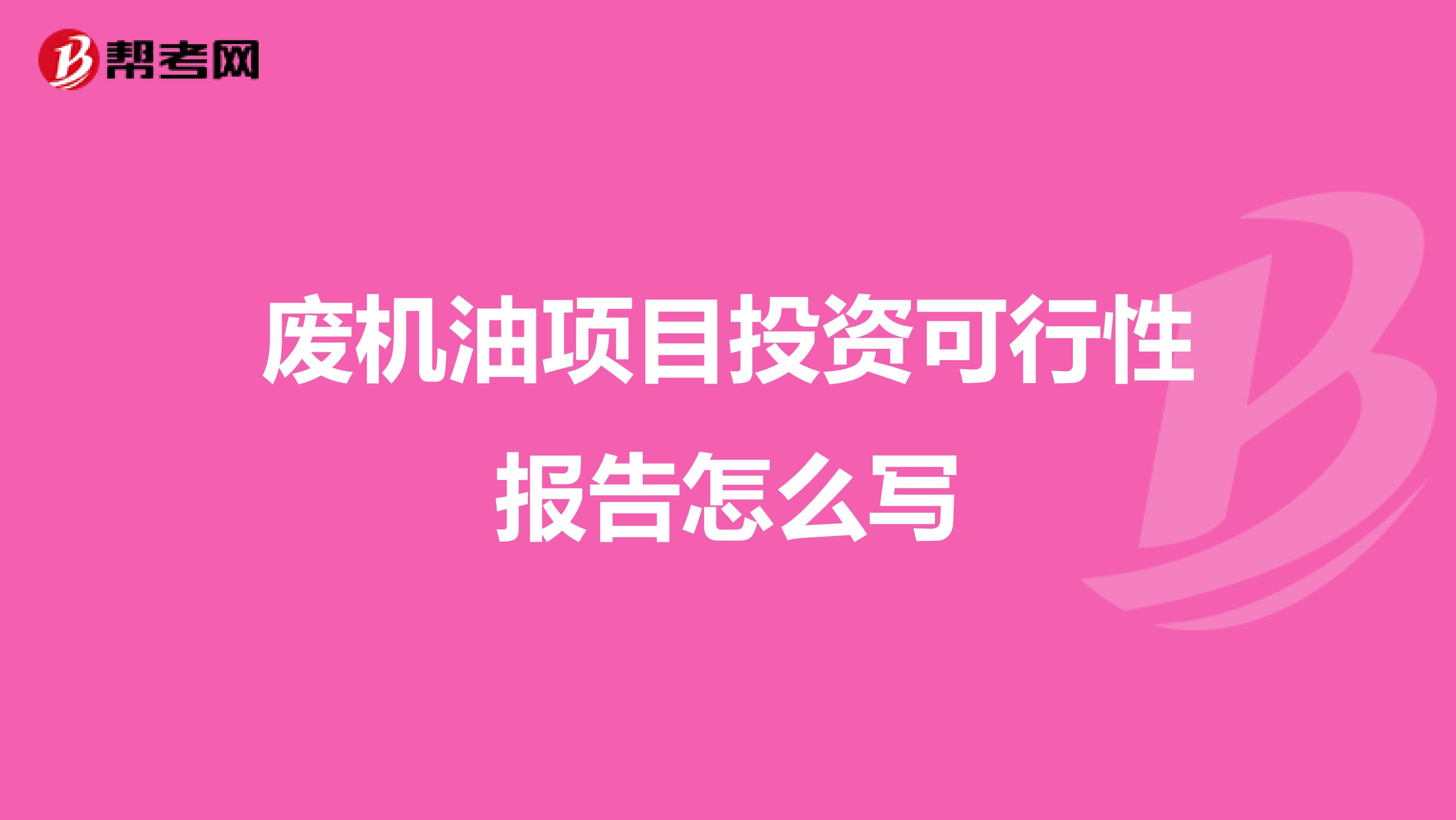 废机油项目投资可行性报告怎么写