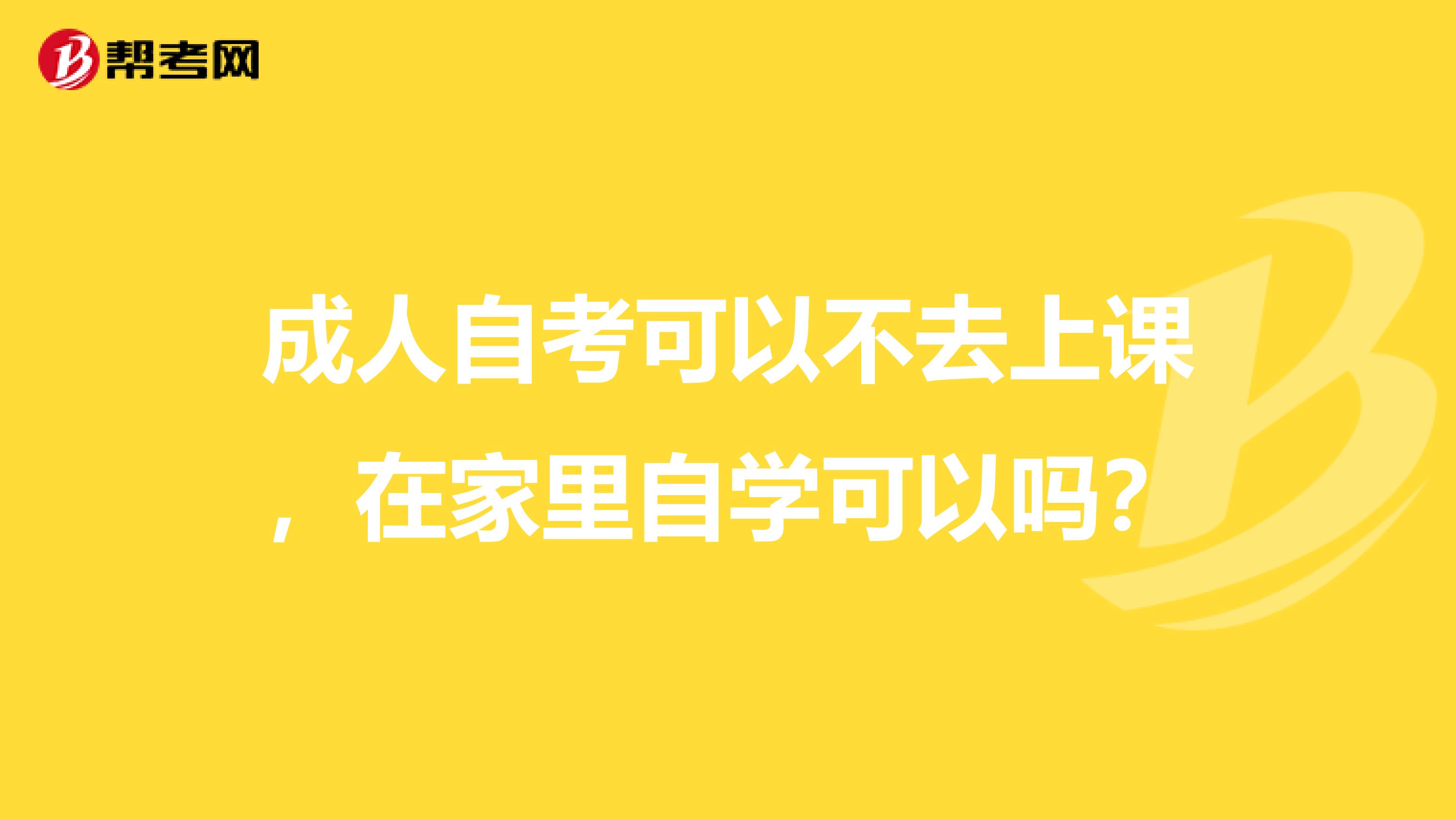 成人自考可以不去上课,在家里自学可以吗?
