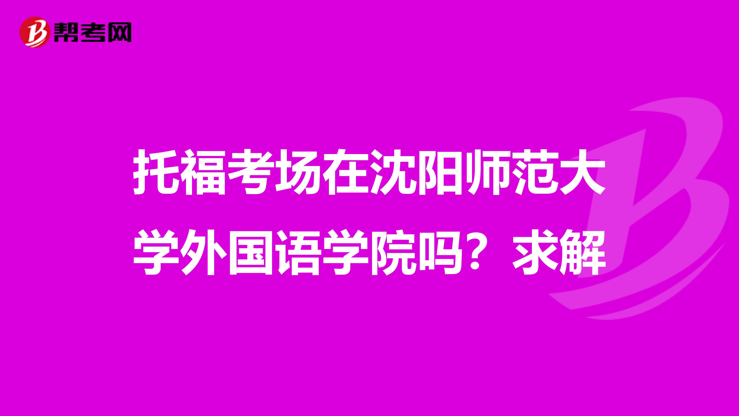 托福考场在沈阳师范大学外国语学院吗？求解