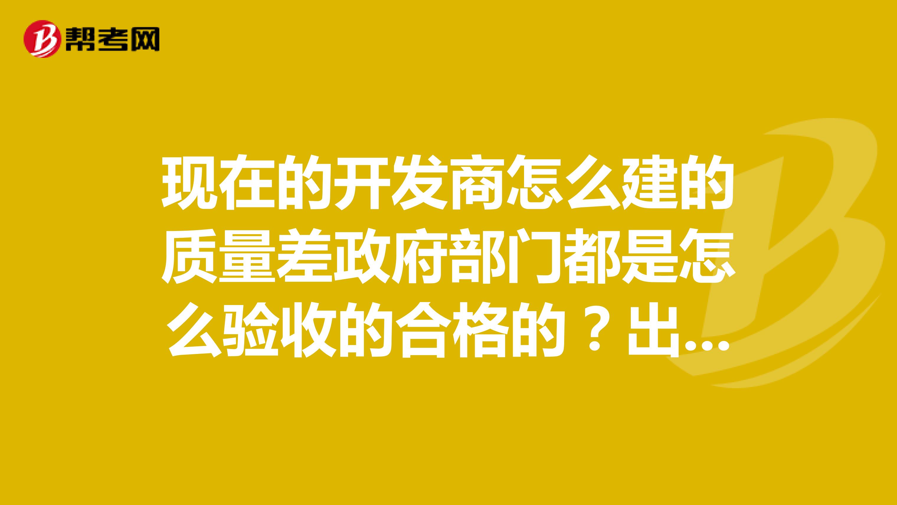 现在的开发商怎么建的质量差政府部门都是怎么验收的合格的？出现质量问题验收人员就不承担责任了吗？
