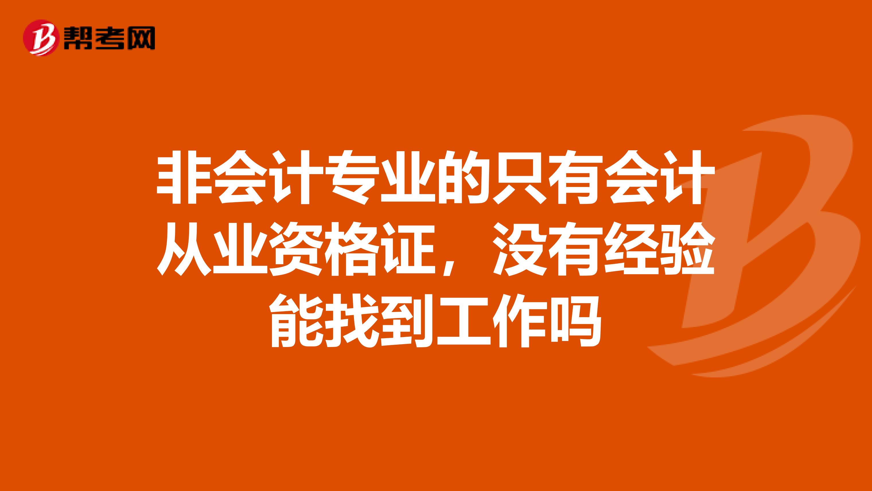 非会计专业的只有会计从业资格证，没有经验能找到工作吗
