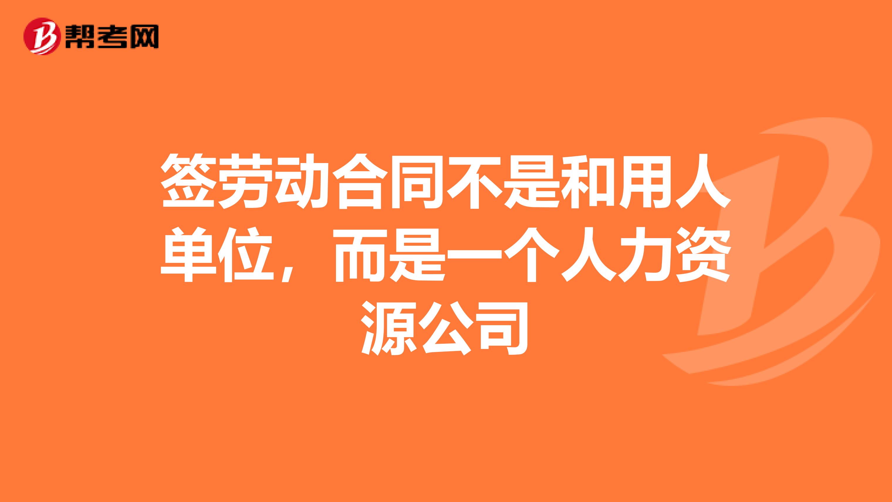 签劳动合同不是和用人单位,而是一个人力资源公司