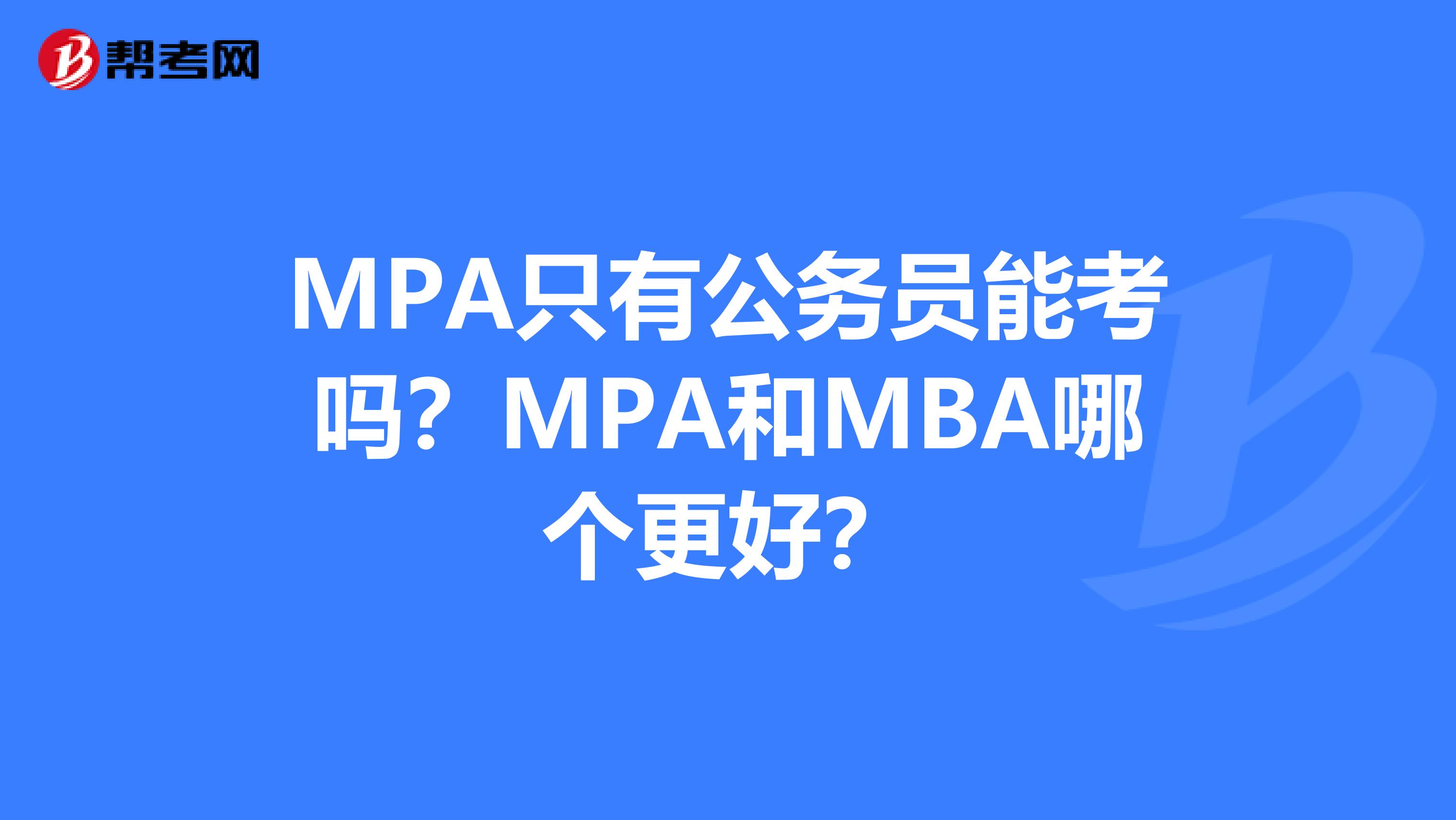 MPA只有公务员能考吗？MPA和MBA哪个更好？