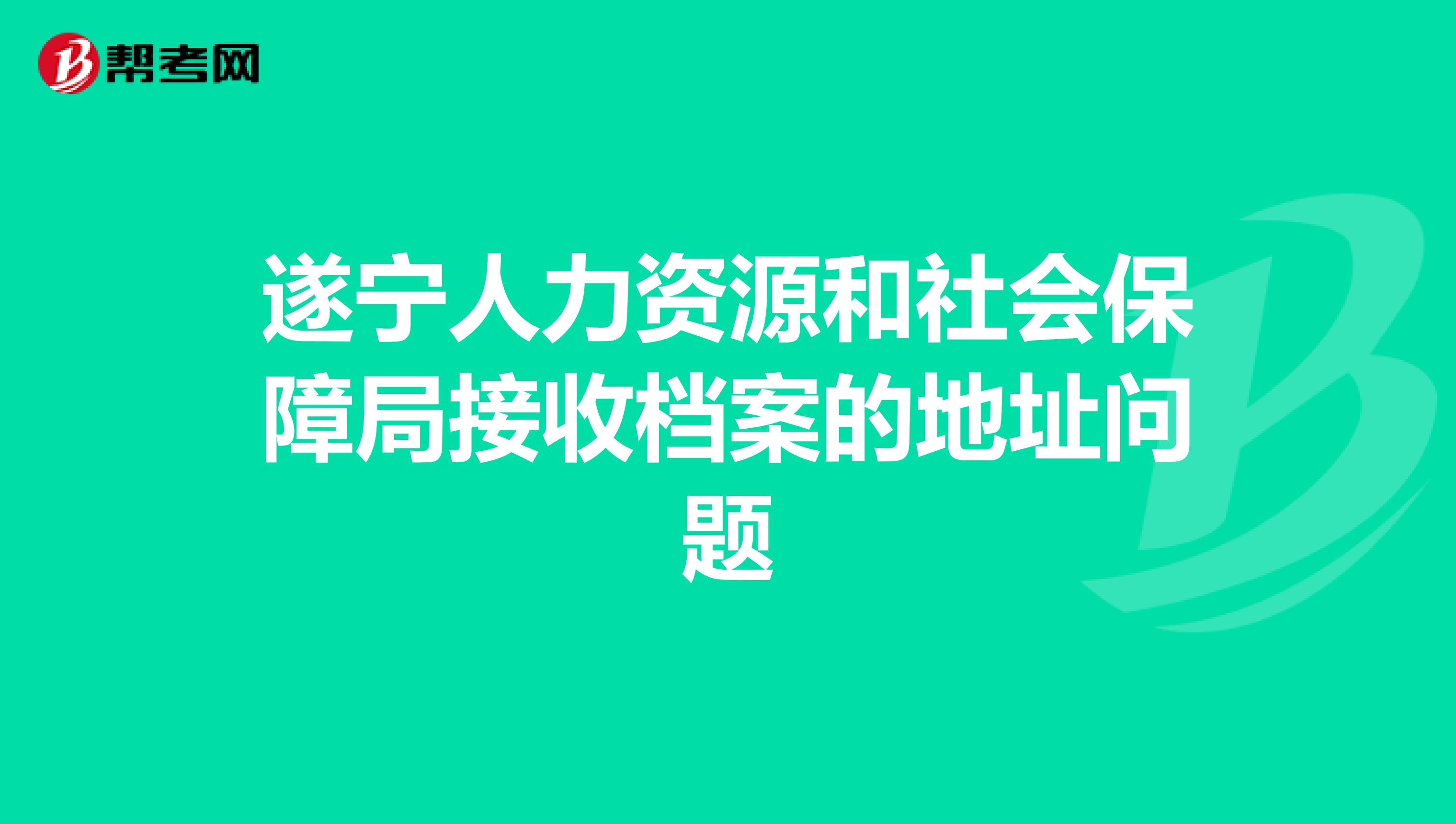 遂寧人力資源和社會保障局接收檔案的地址問題