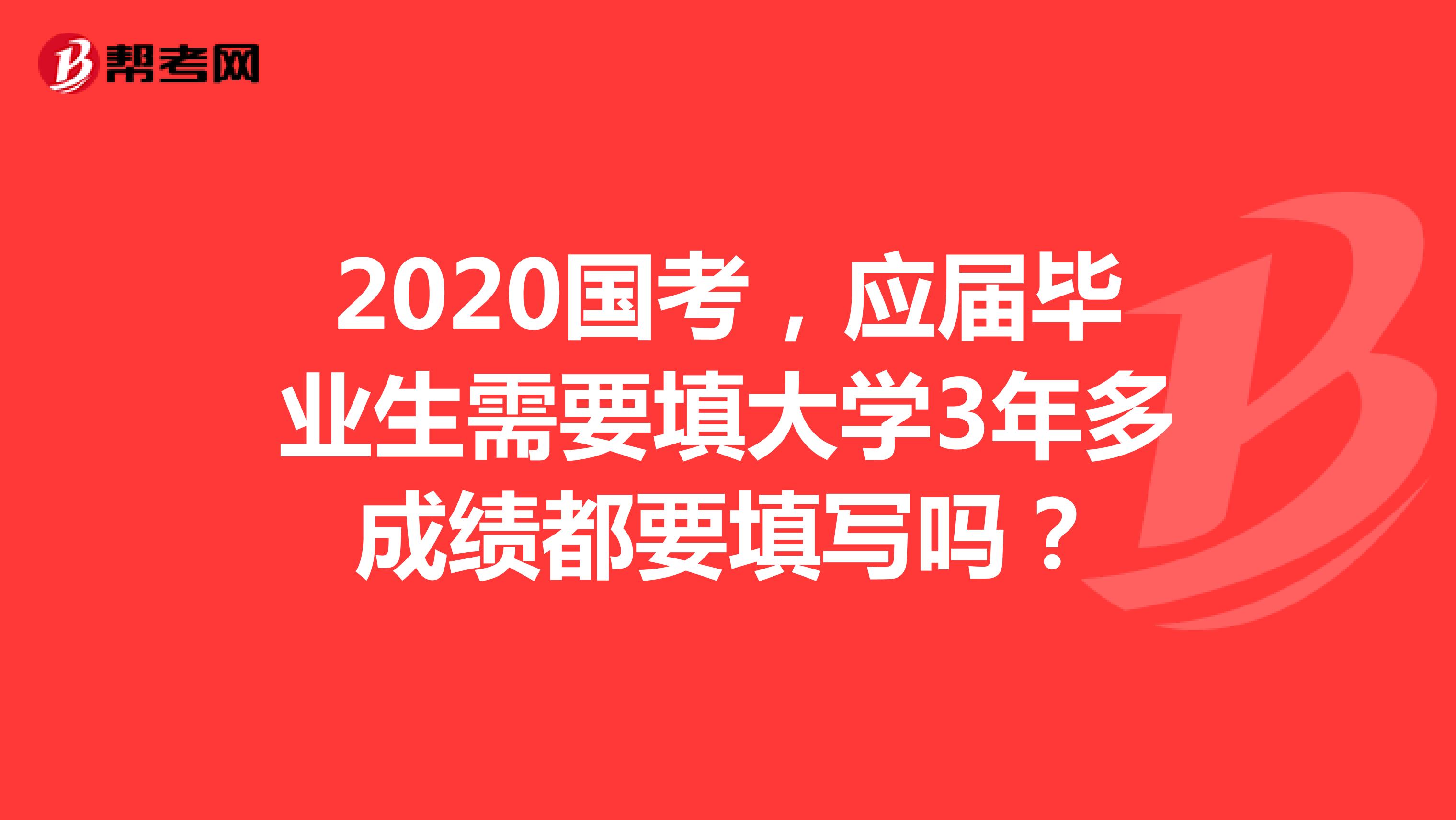 2020国考，应届毕业生需要填大学3年多成绩都要填写吗？