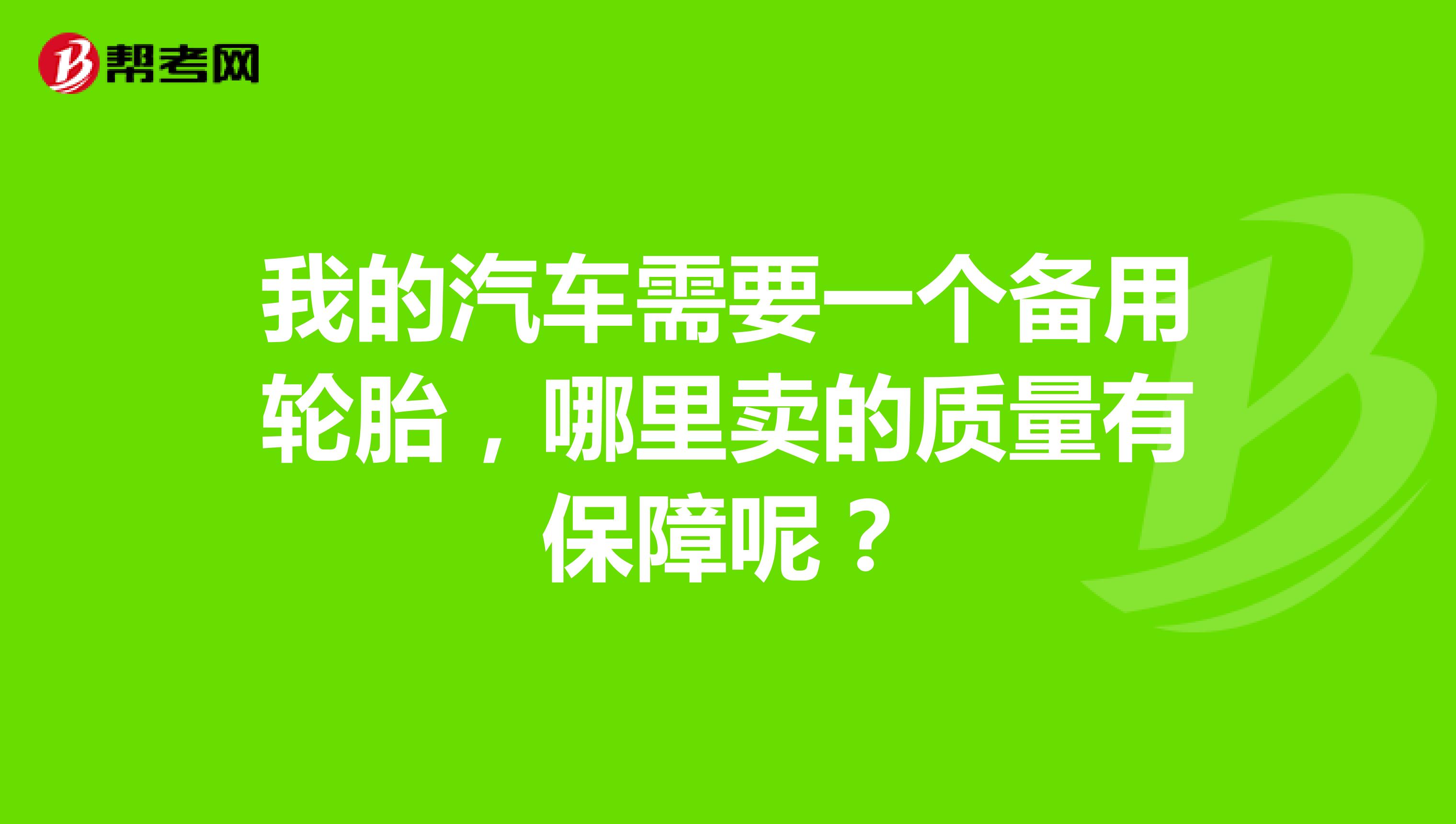 我的汽车需要一个备用轮胎，哪里卖的质量有保障呢？