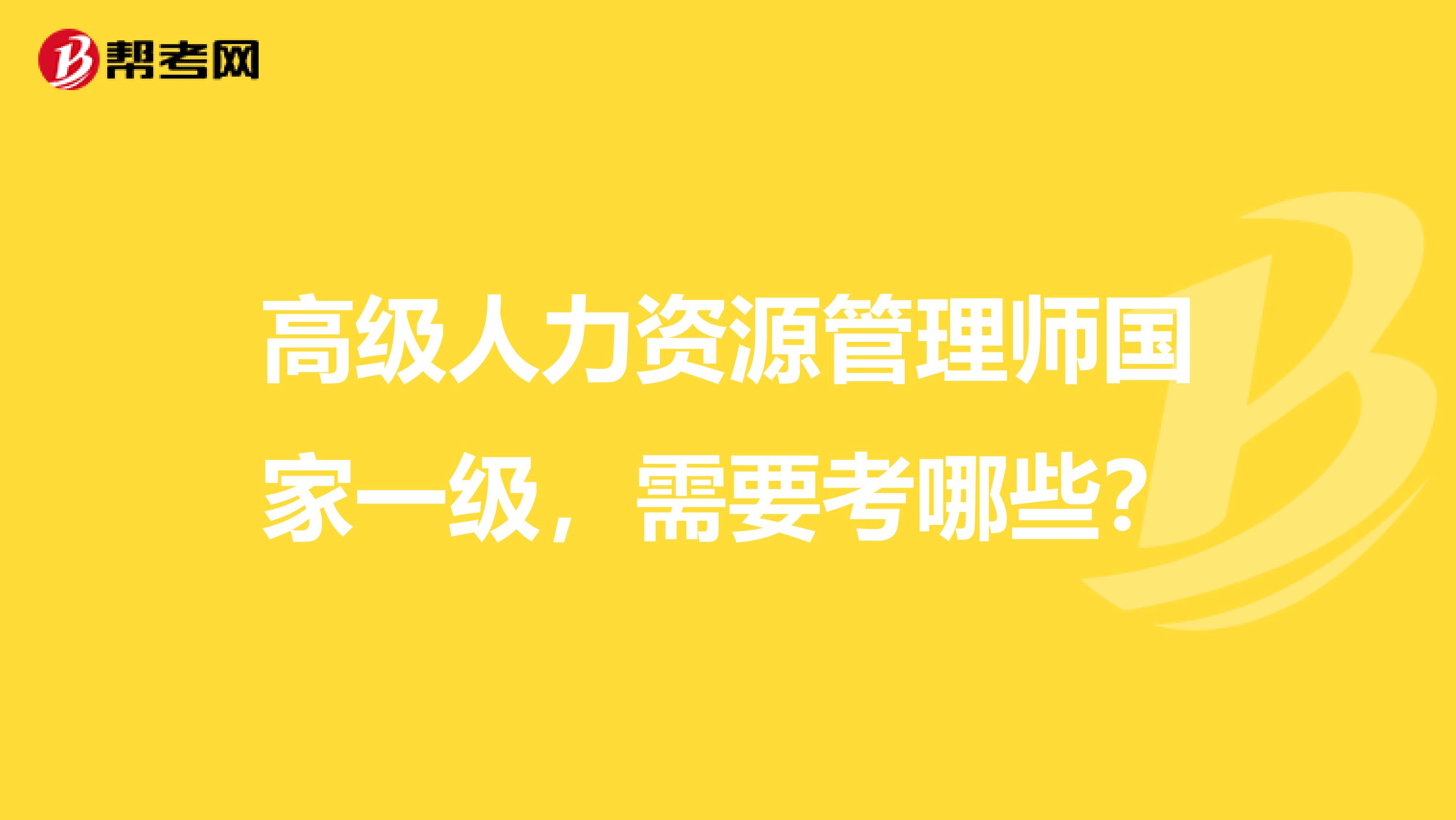 高级人力资源管理师国家一级,需要考哪些?