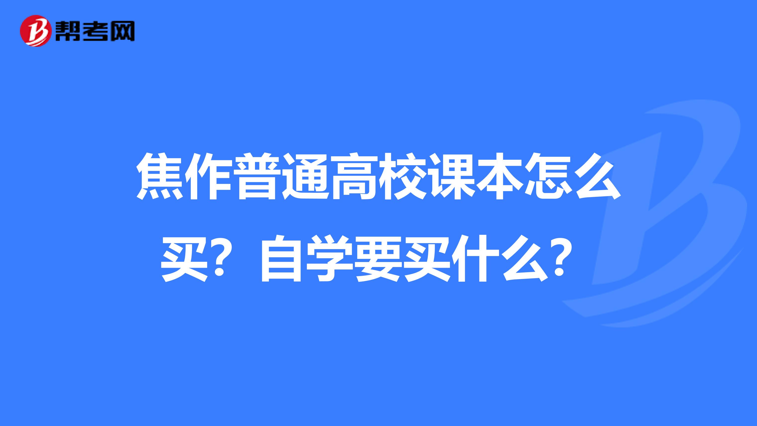 焦作普通高校课本怎么买?自学要买什么?