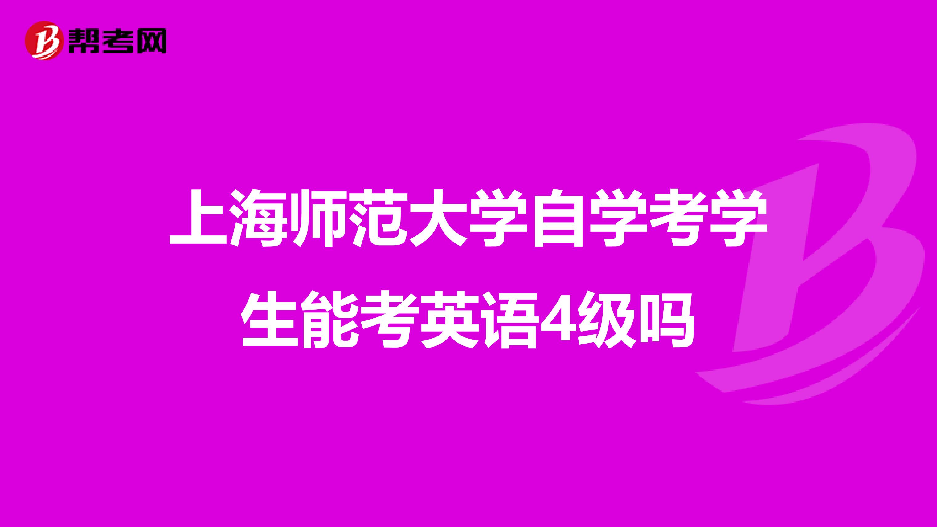 上海师范大学自学考学生能考英语4级吗