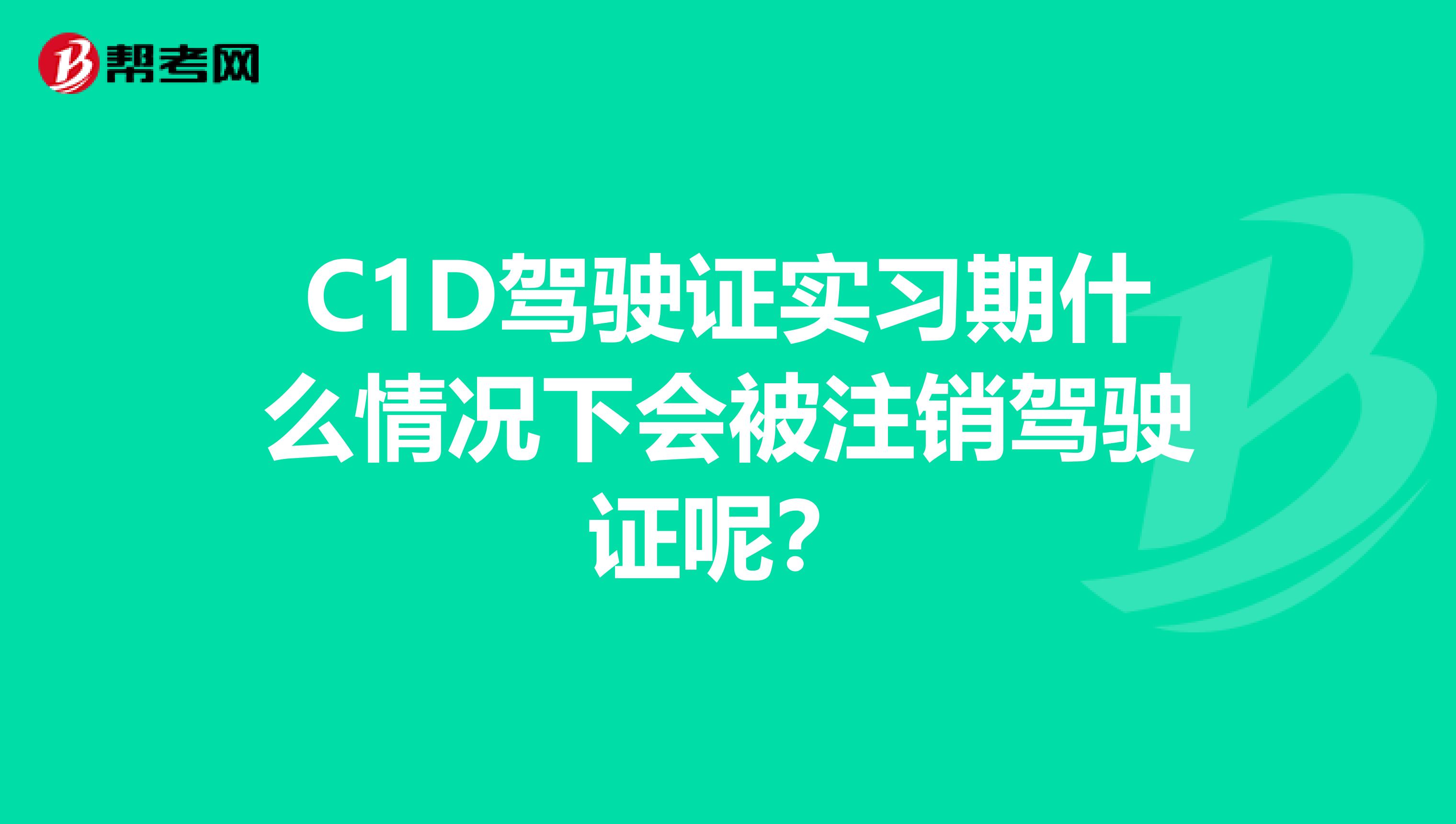 C1D驾驶证实习期什么情况下会被注销驾驶证呢？