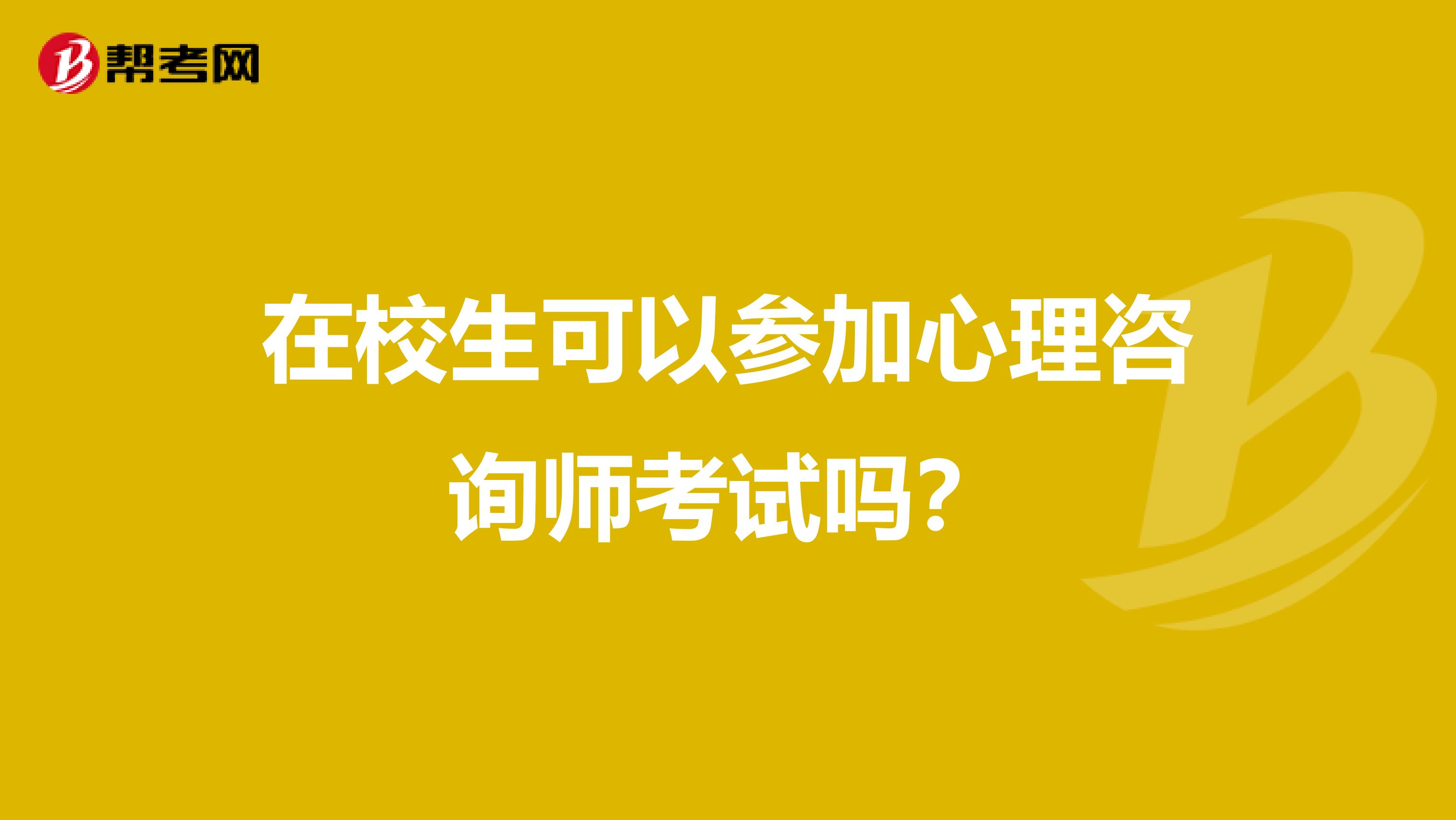 在校生可以参加心理咨询师考试吗?