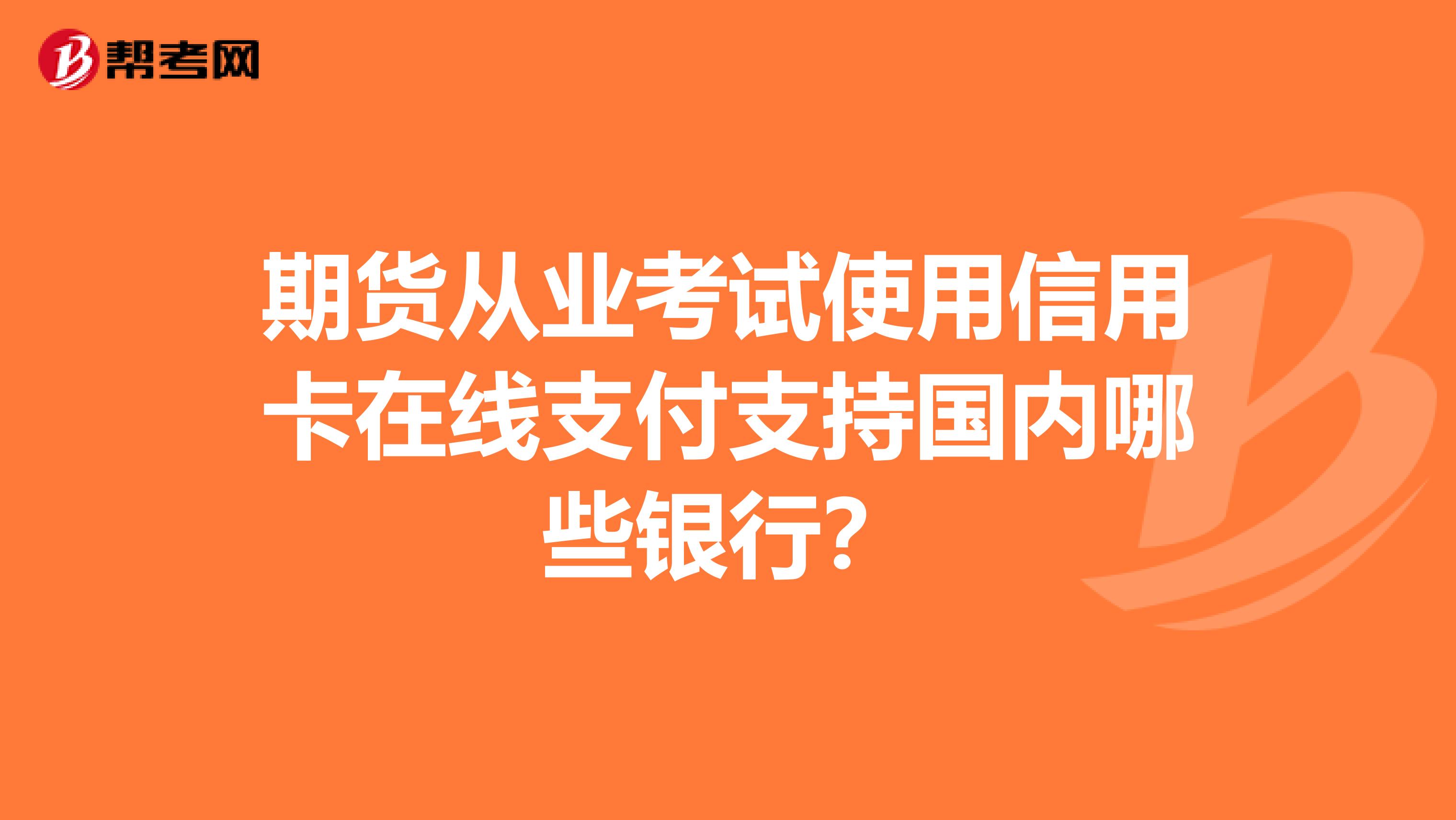 期货从业考试使用信用卡在线支付支持国内哪些银行?