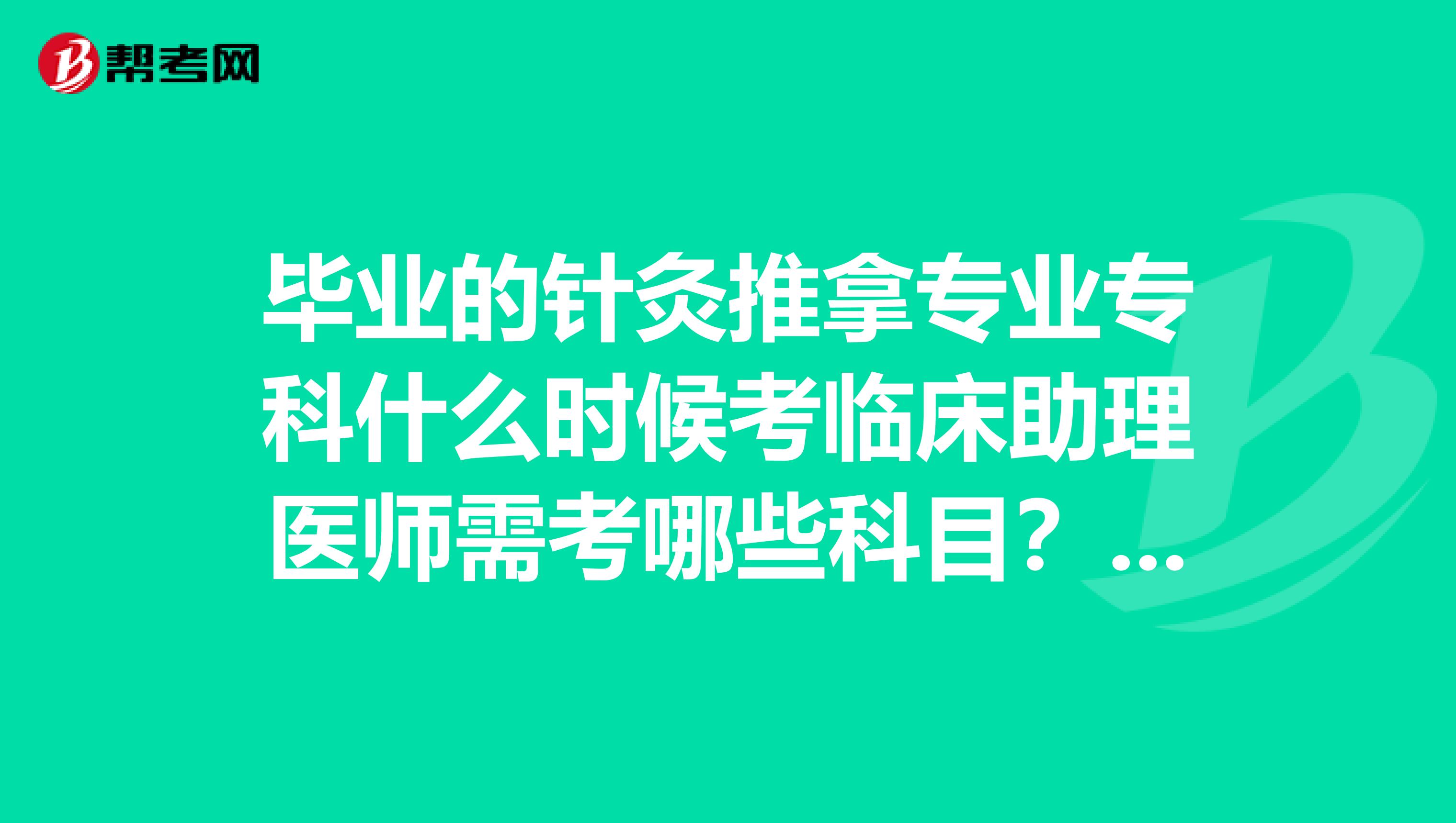 毕业的针灸推拿专业专科什么时候考临床助理医师需考哪些科目？谢谢