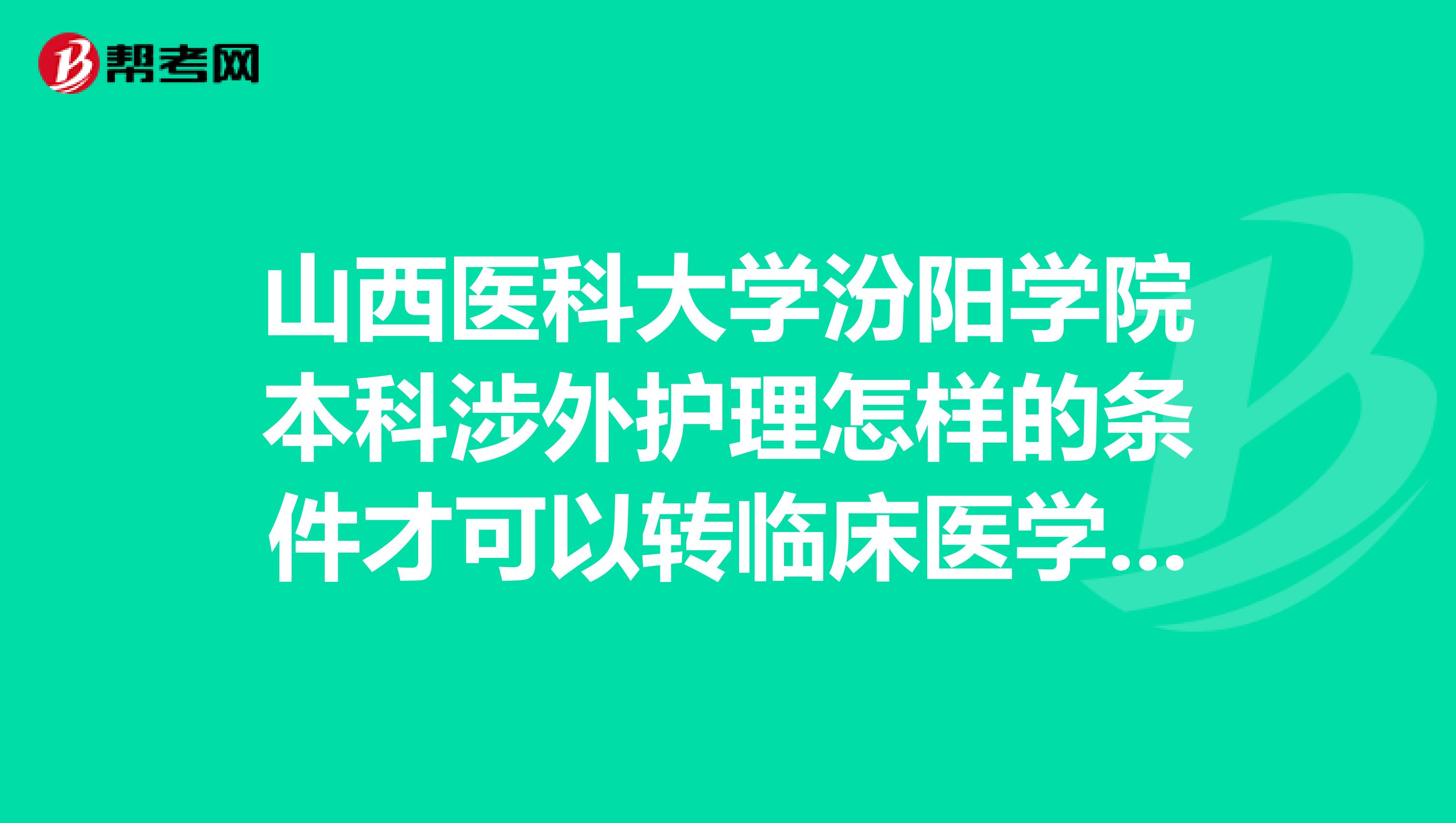 山西醫(yī)科大學(xué)汾陽(yáng)學(xué)院本科涉外護(hù)理怎樣的條件才可以轉(zhuǎn)臨床醫(yī)學(xué)專業(yè)?急急急