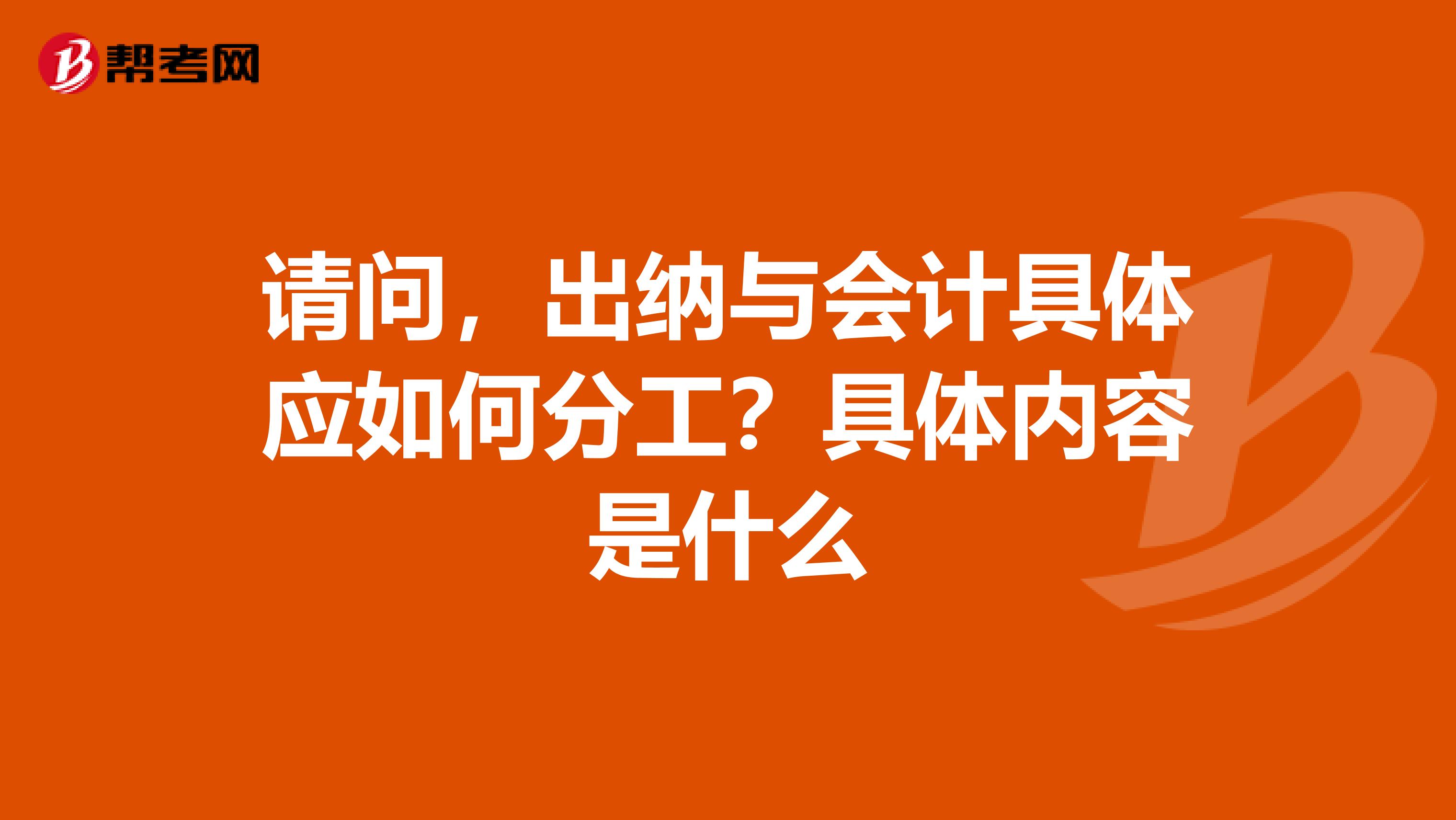 请问，出纳与会计具体应如何分工？具体内容是什么