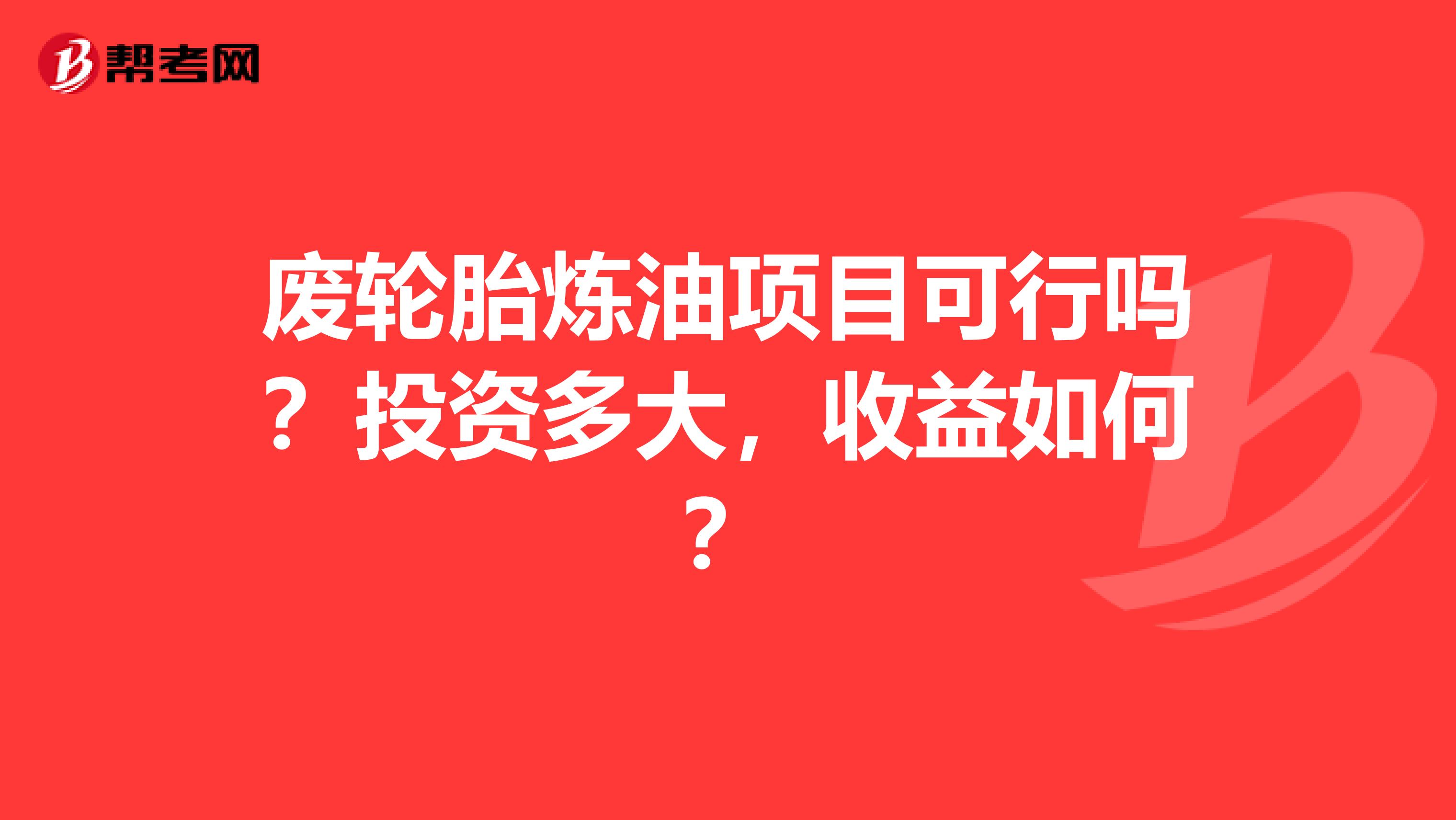 废轮胎炼油项目可行吗？投资多大，收益如何？