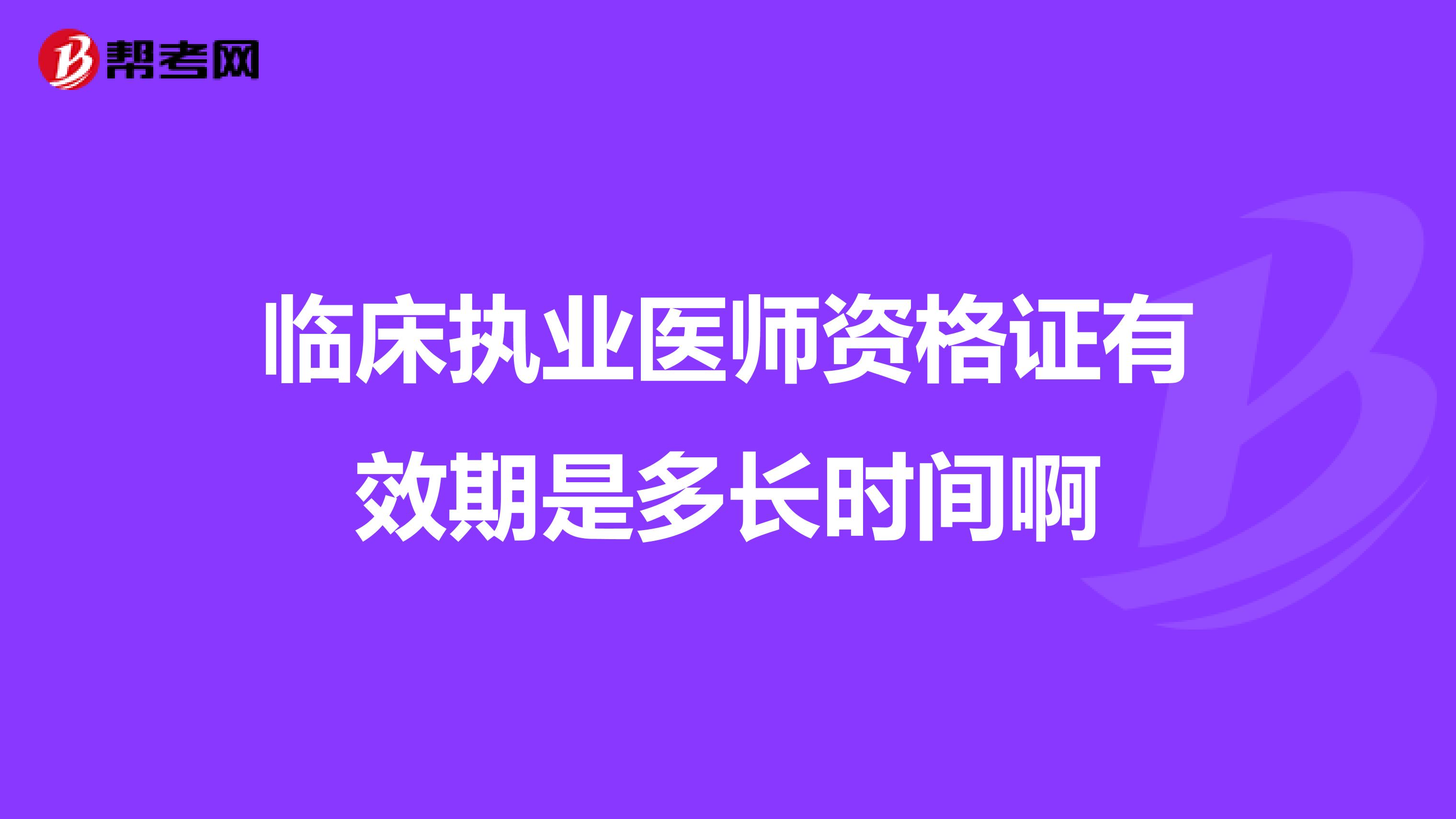 临床执业医师资格证有效期是多长时间啊