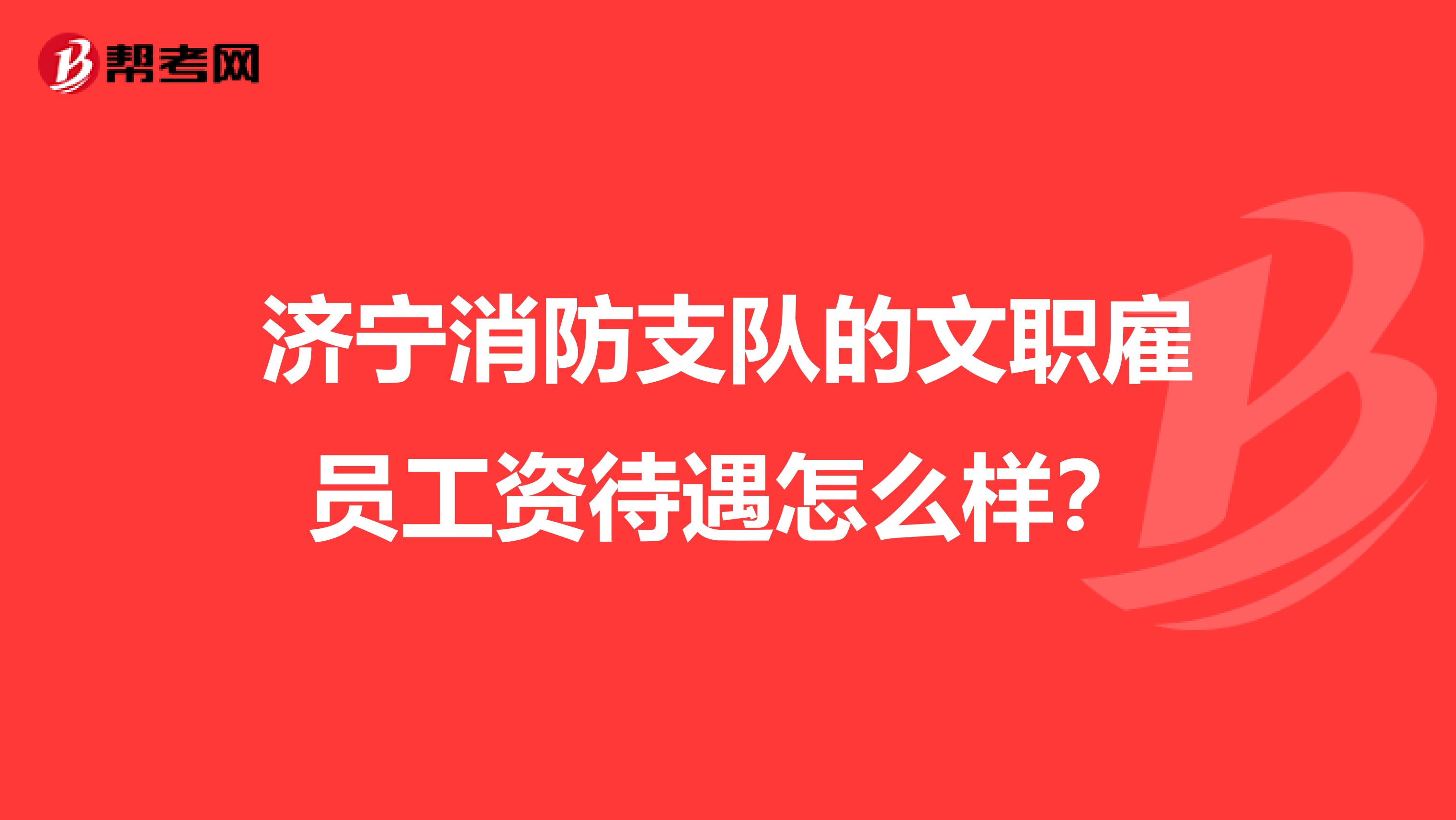 济宁消防支队的文职雇员工资待遇怎么样？