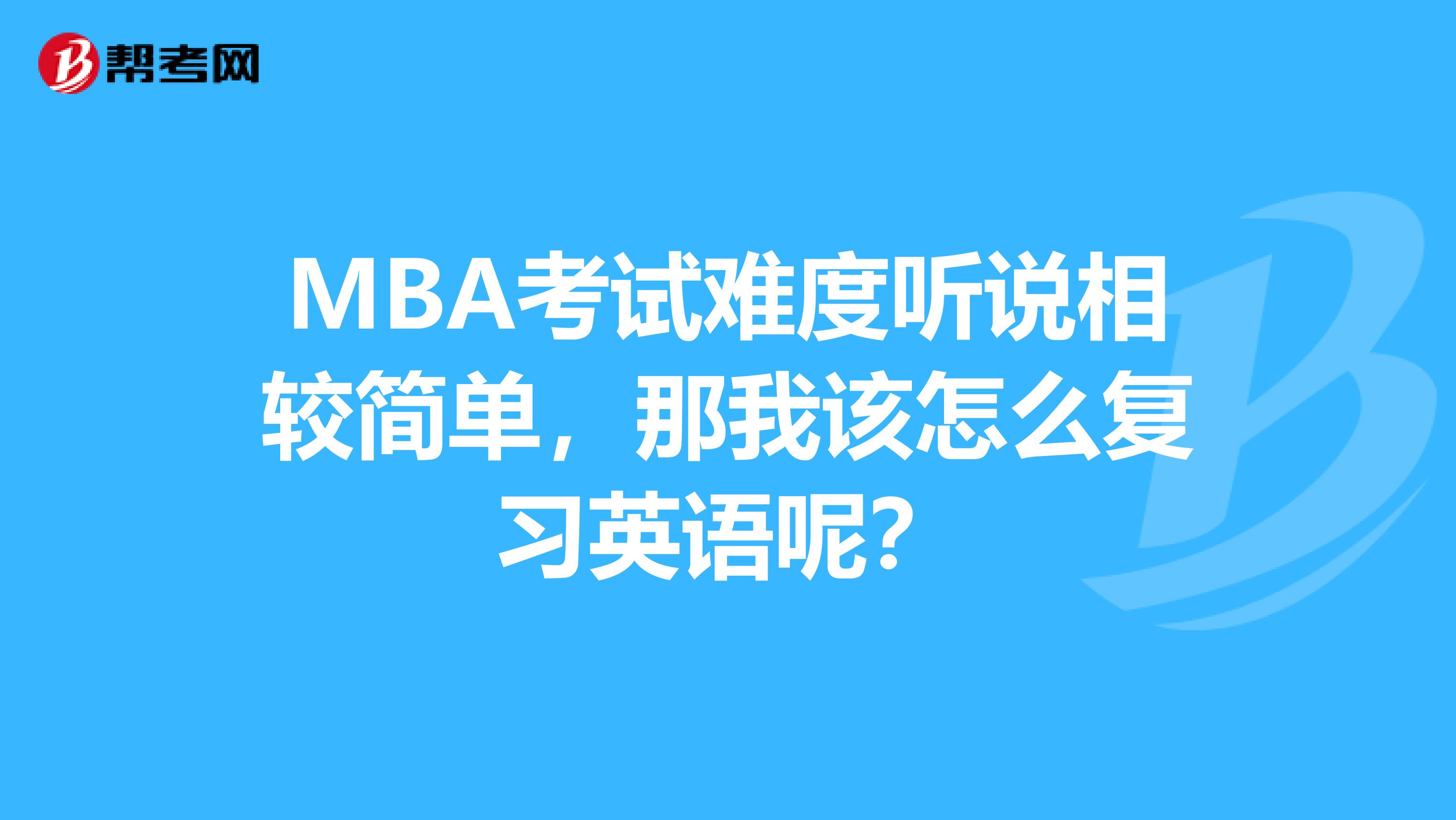 MBA考試難度聽說相較簡單，那我該怎么復(fù)習(xí)英語呢？