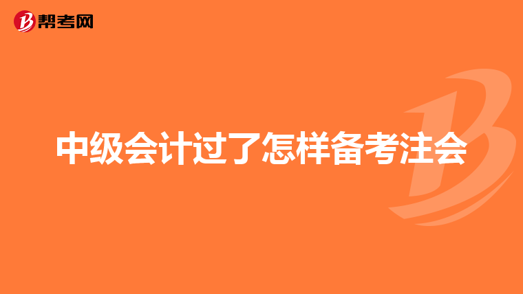 中级会计过了怎样备考注会