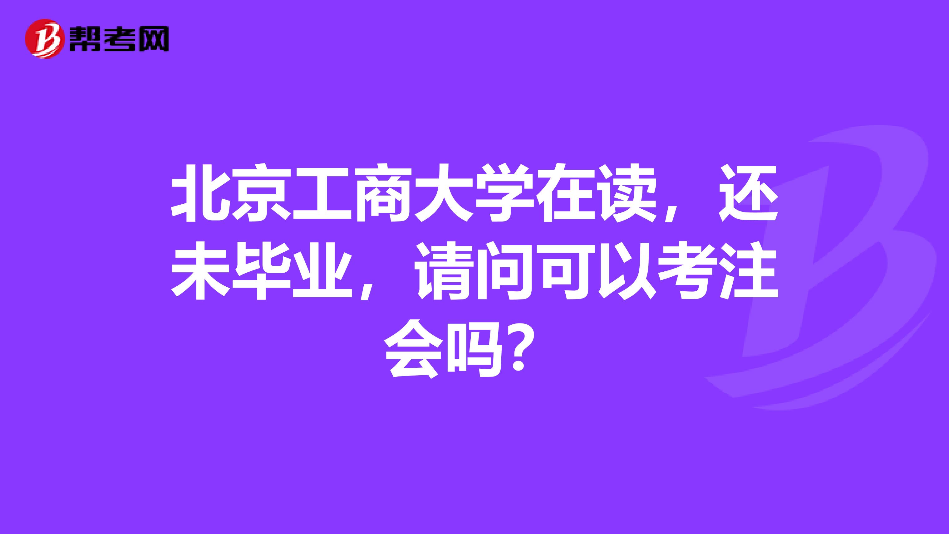 北京工商大學在讀，還未畢業，請問可以考注會嗎？