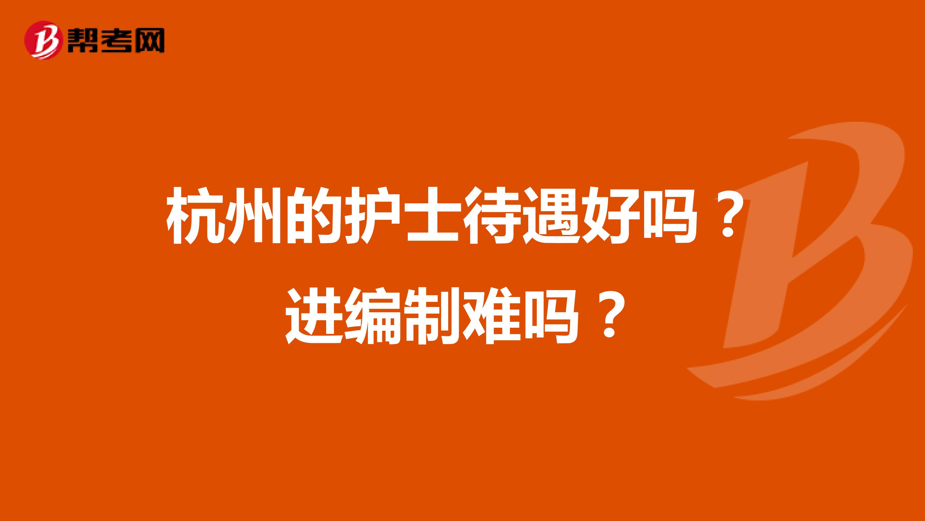 杭州的护士待遇好吗?进编制难吗?