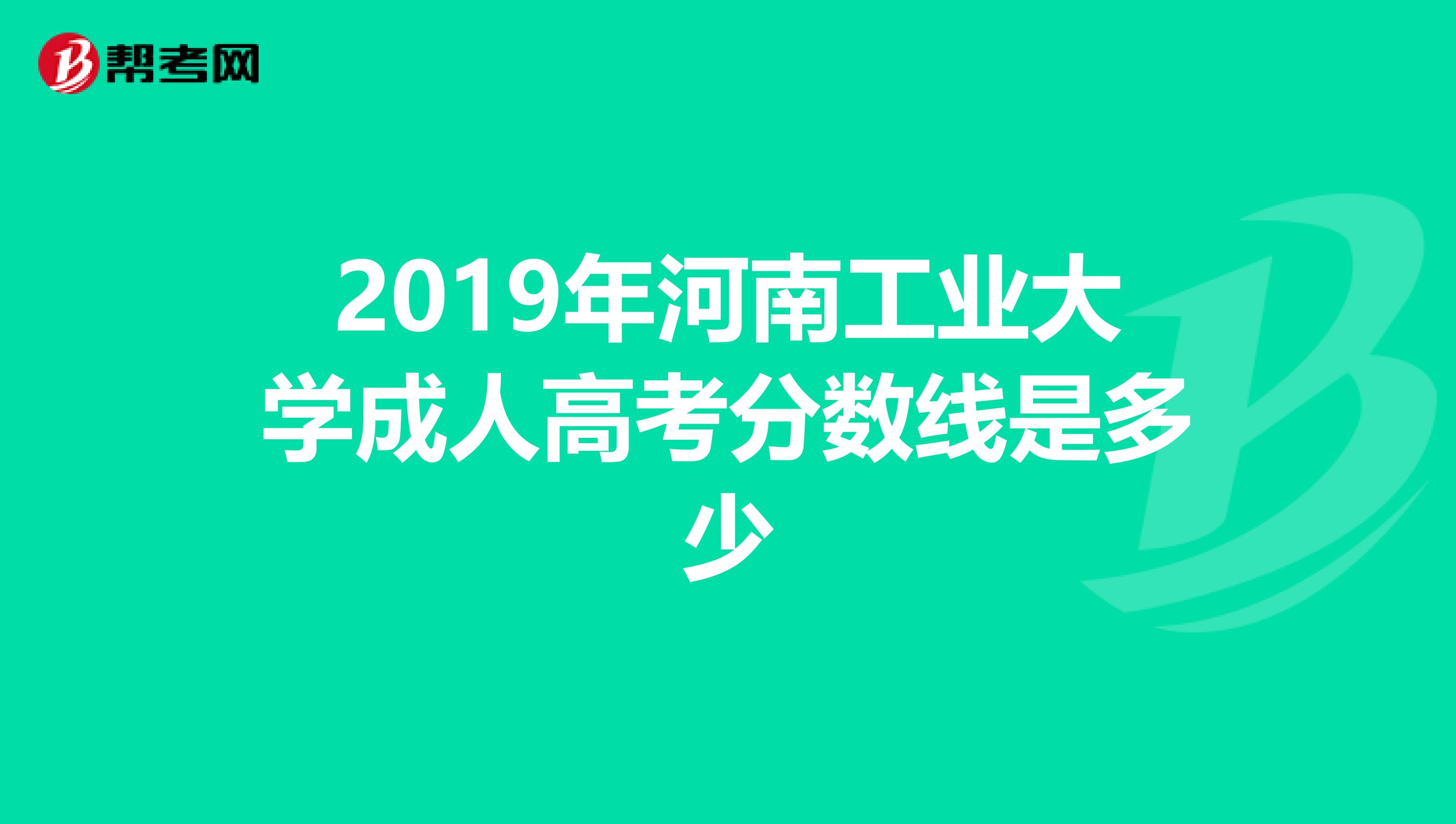 2019年河南工业大学成人高考分数线是多少