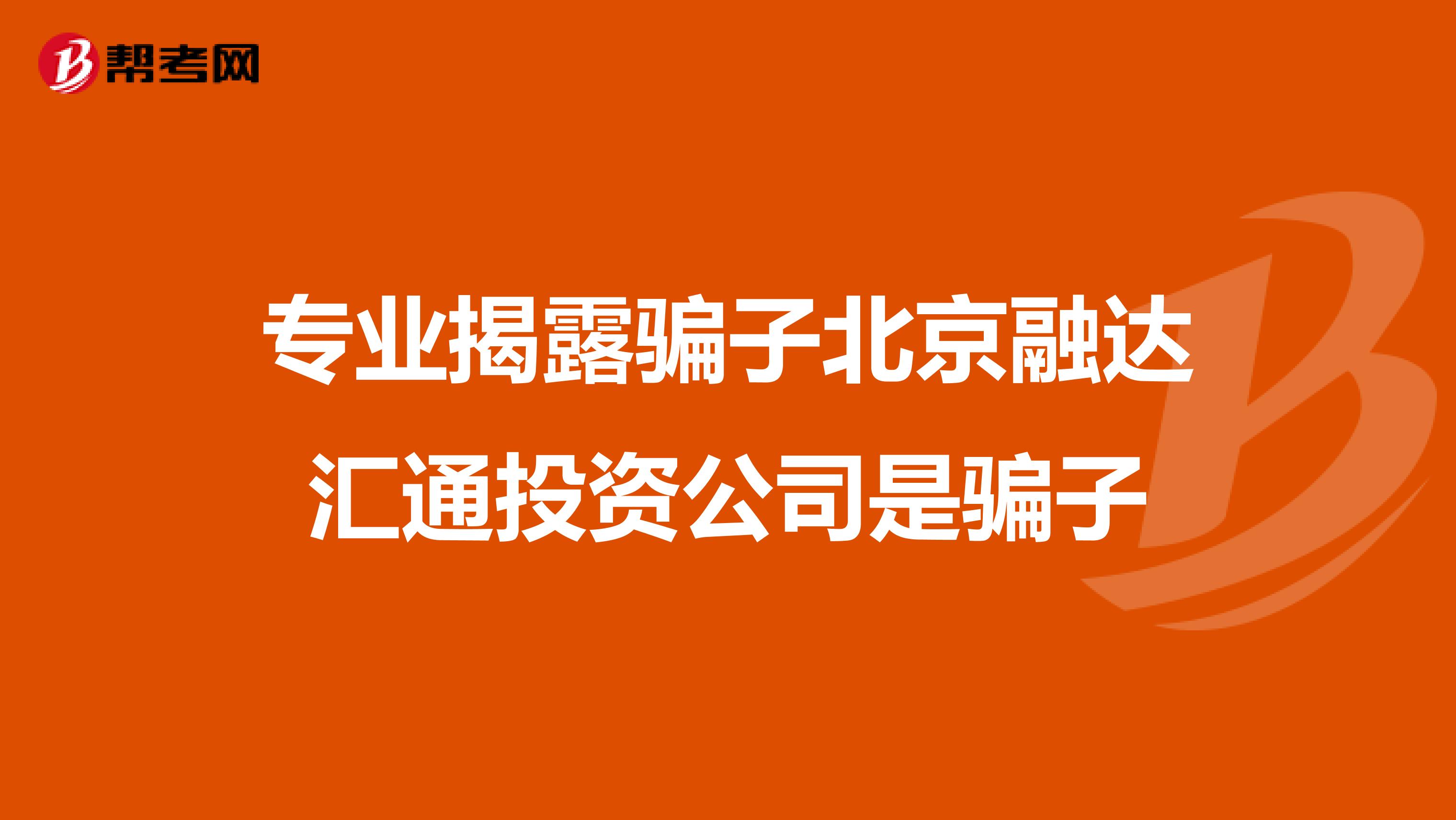 专业揭露骗子北京融达汇通投资公司是骗子