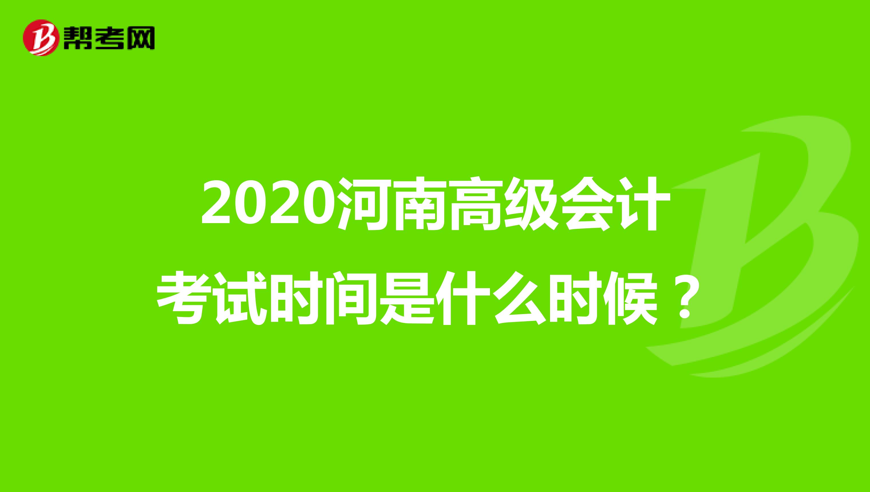 2020河南高级会计考试时间是什么时候?