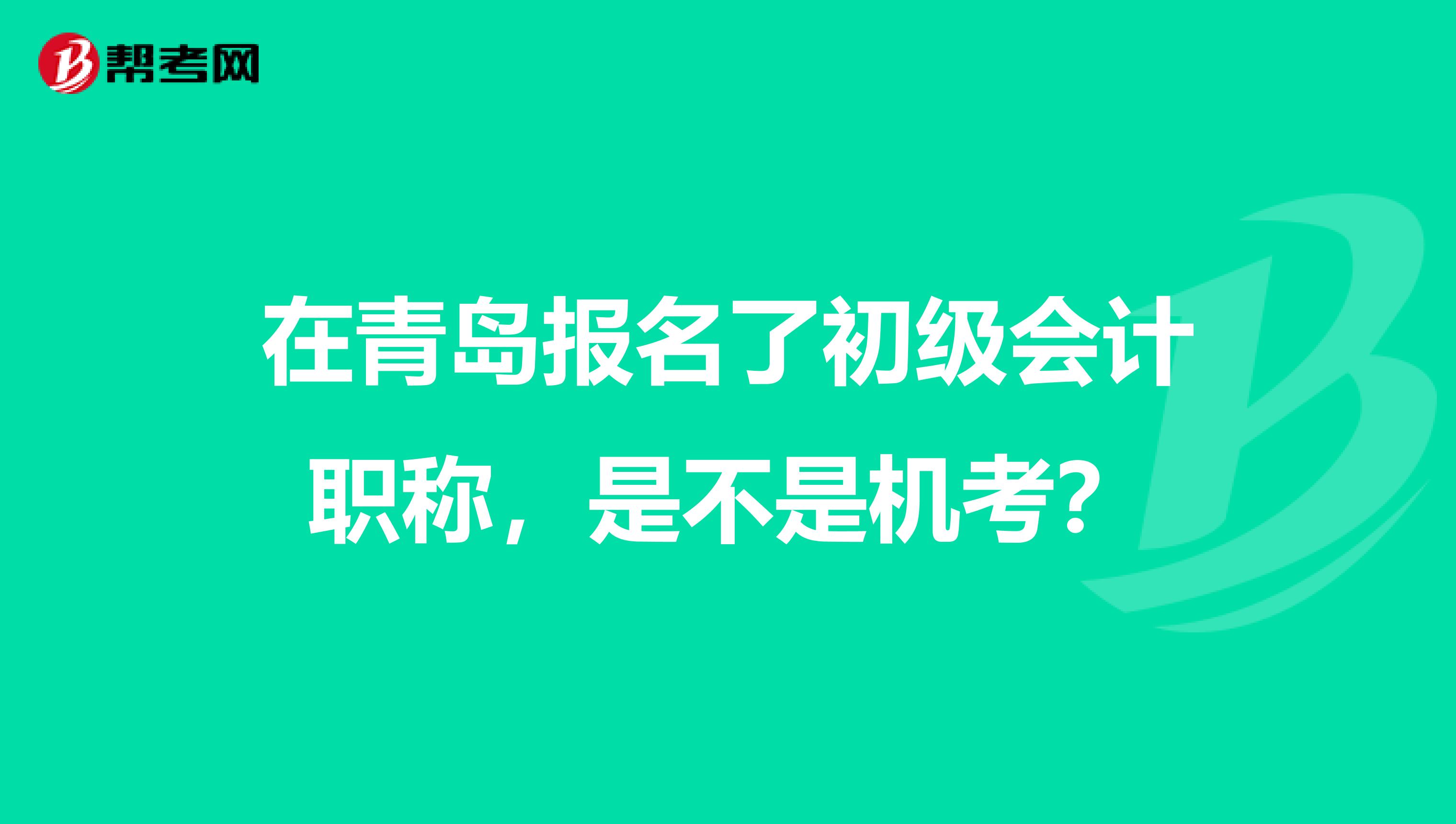 在青岛报名了初级会计职称，是不是机考？