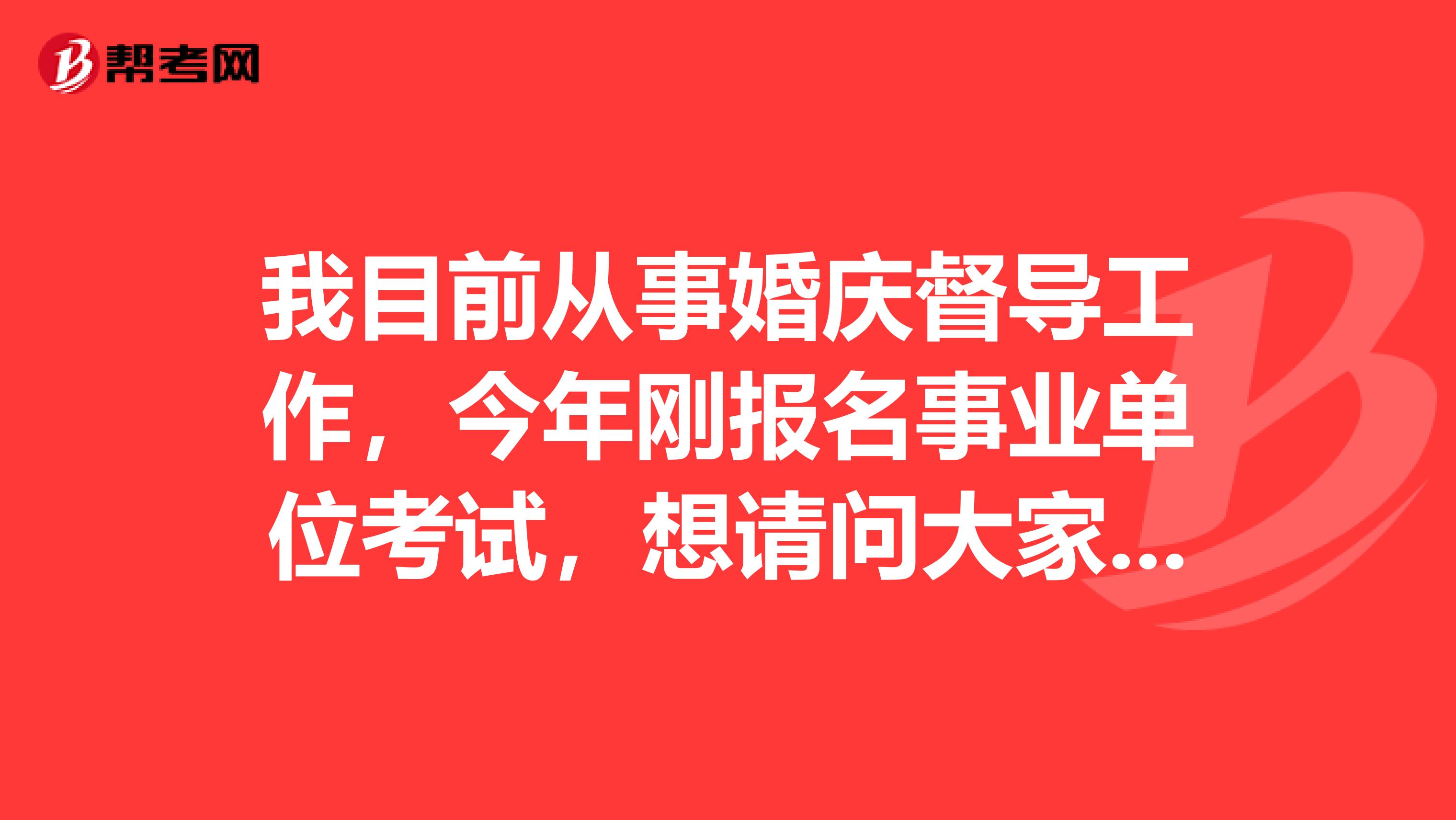 我目前从事婚庆督导工作，今年刚报名事业单位考试，想请问大家事业单位如何才能顺利通过考试？