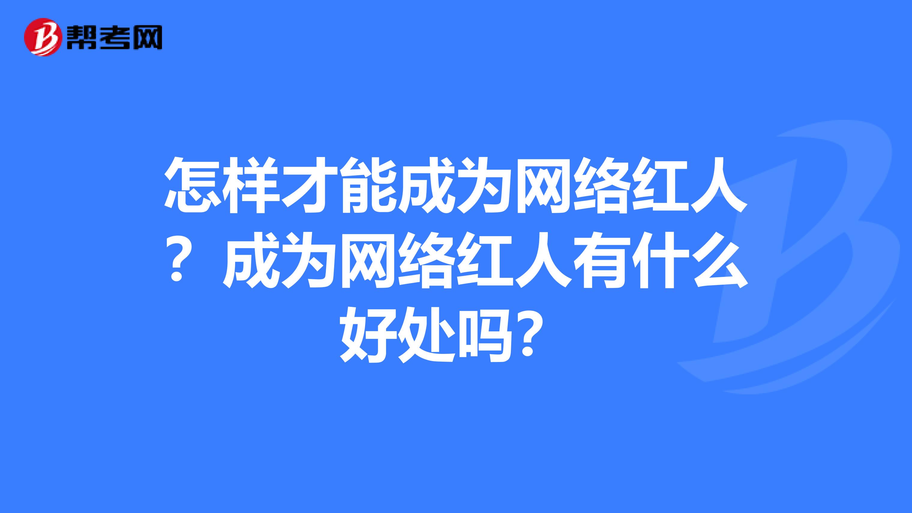 怎样才能成为网络红人？成为网络红人有什么好处吗？