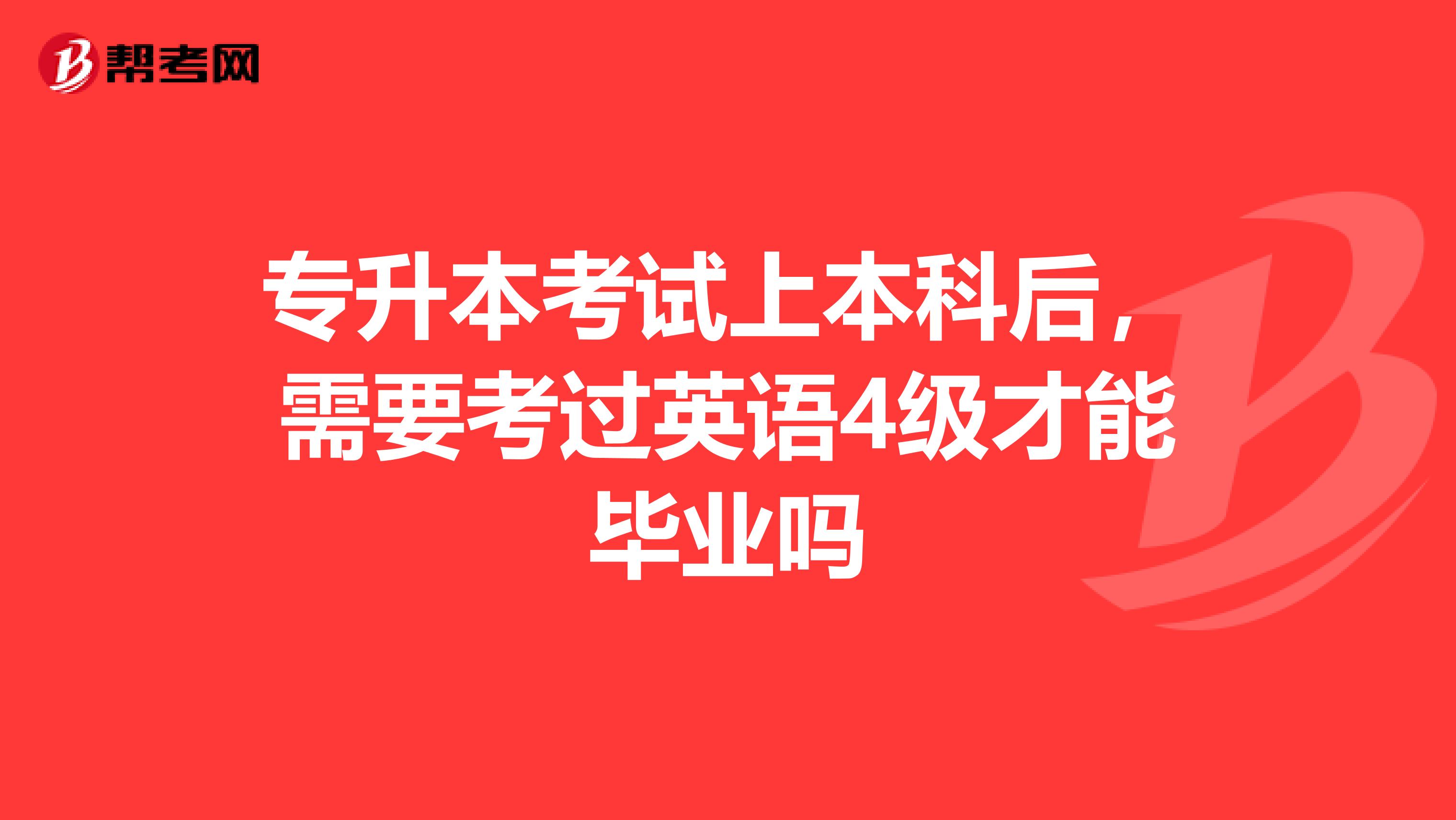 专升本考试上本科后，需要考过英语4级才能毕业吗