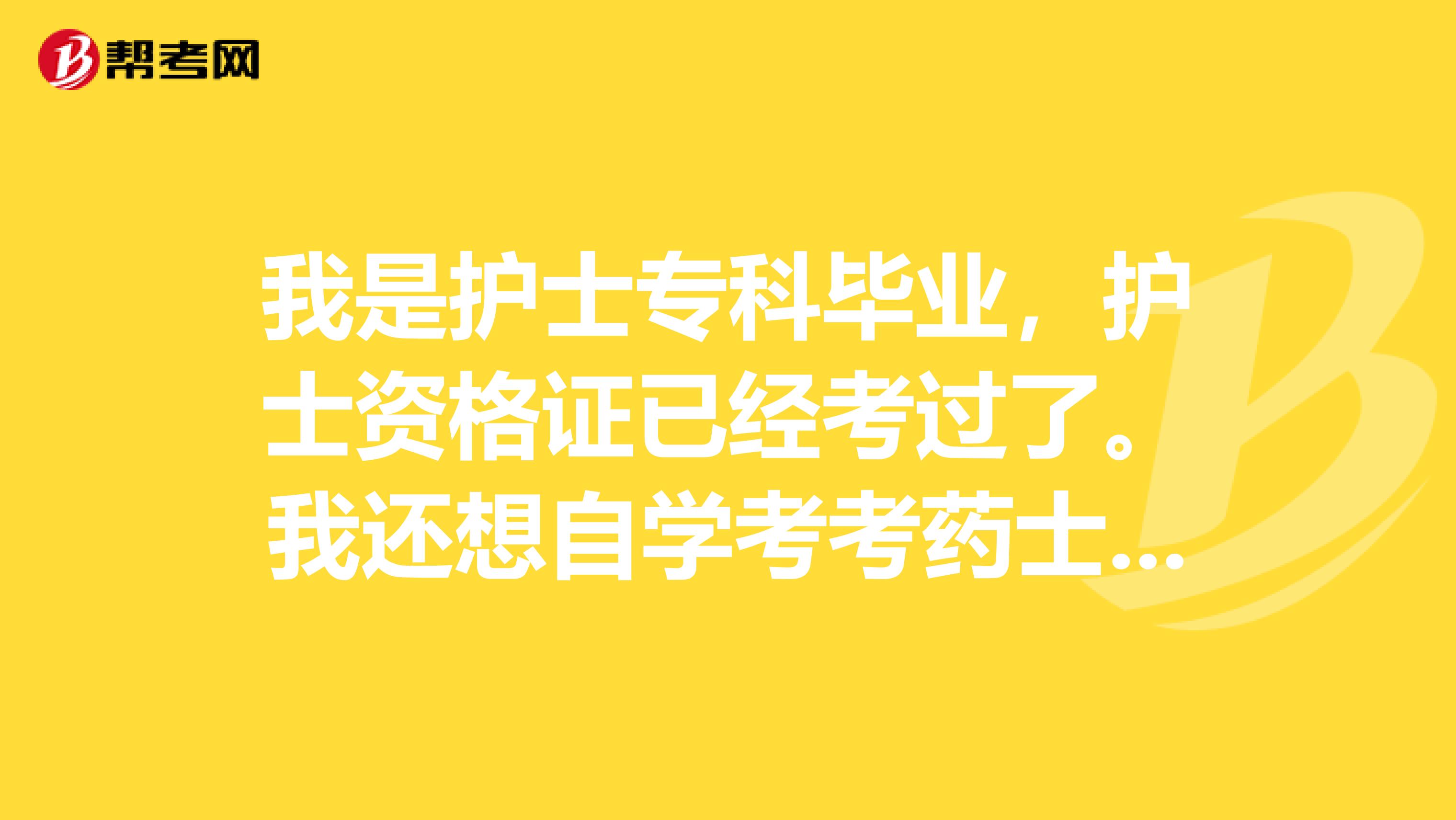我是护士专科毕业，护士资格证已经考过了。我还想自学考考药士药师初级可以吗？