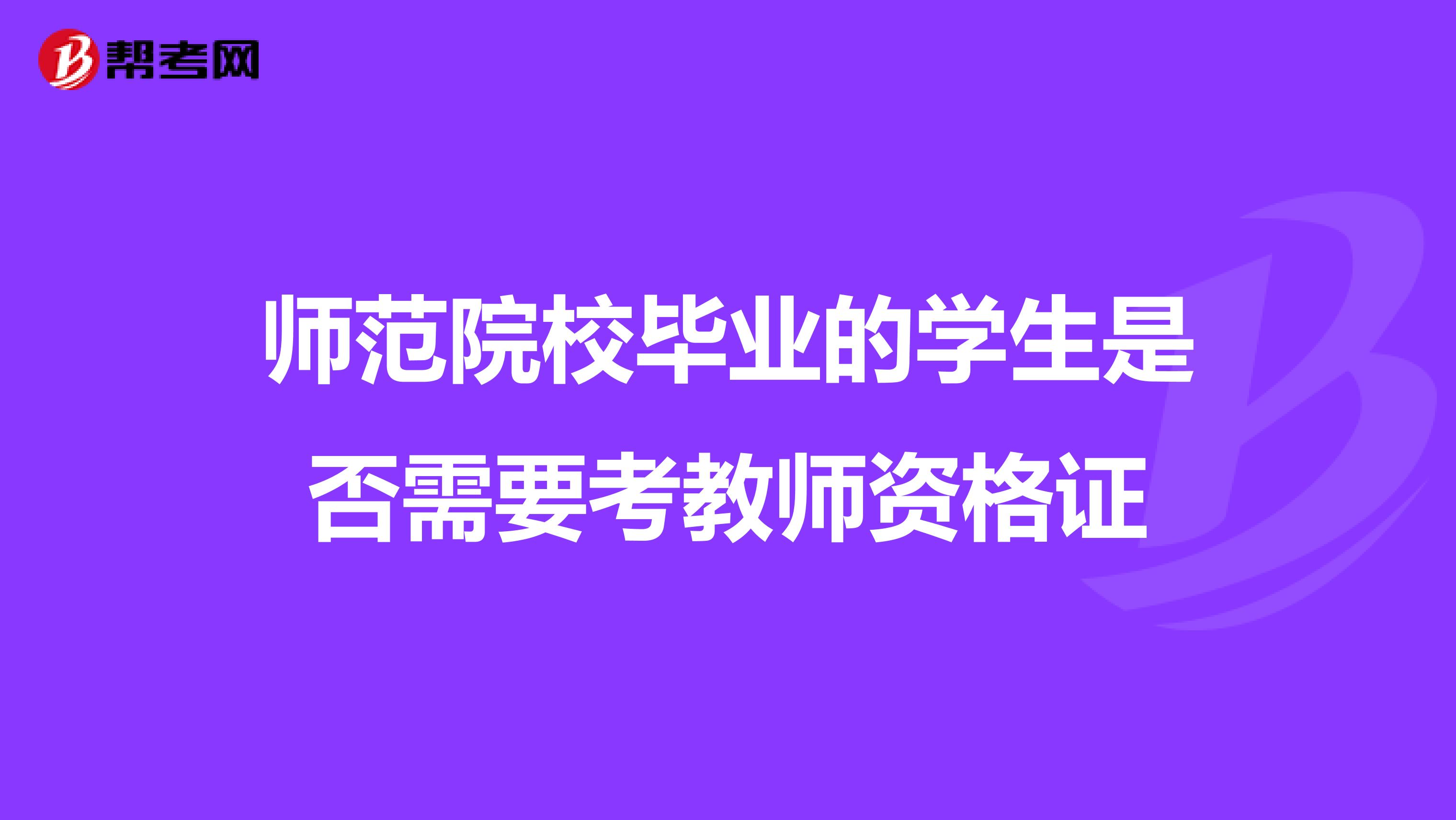 师范院校毕业的学生是否需要考教师资格证
