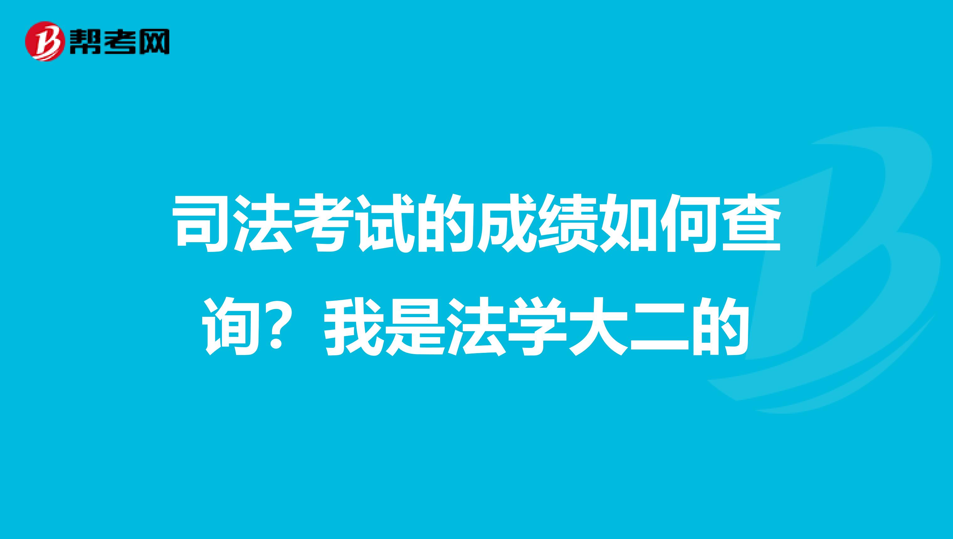 司法考试的成绩如何查询?我是法学大二的
