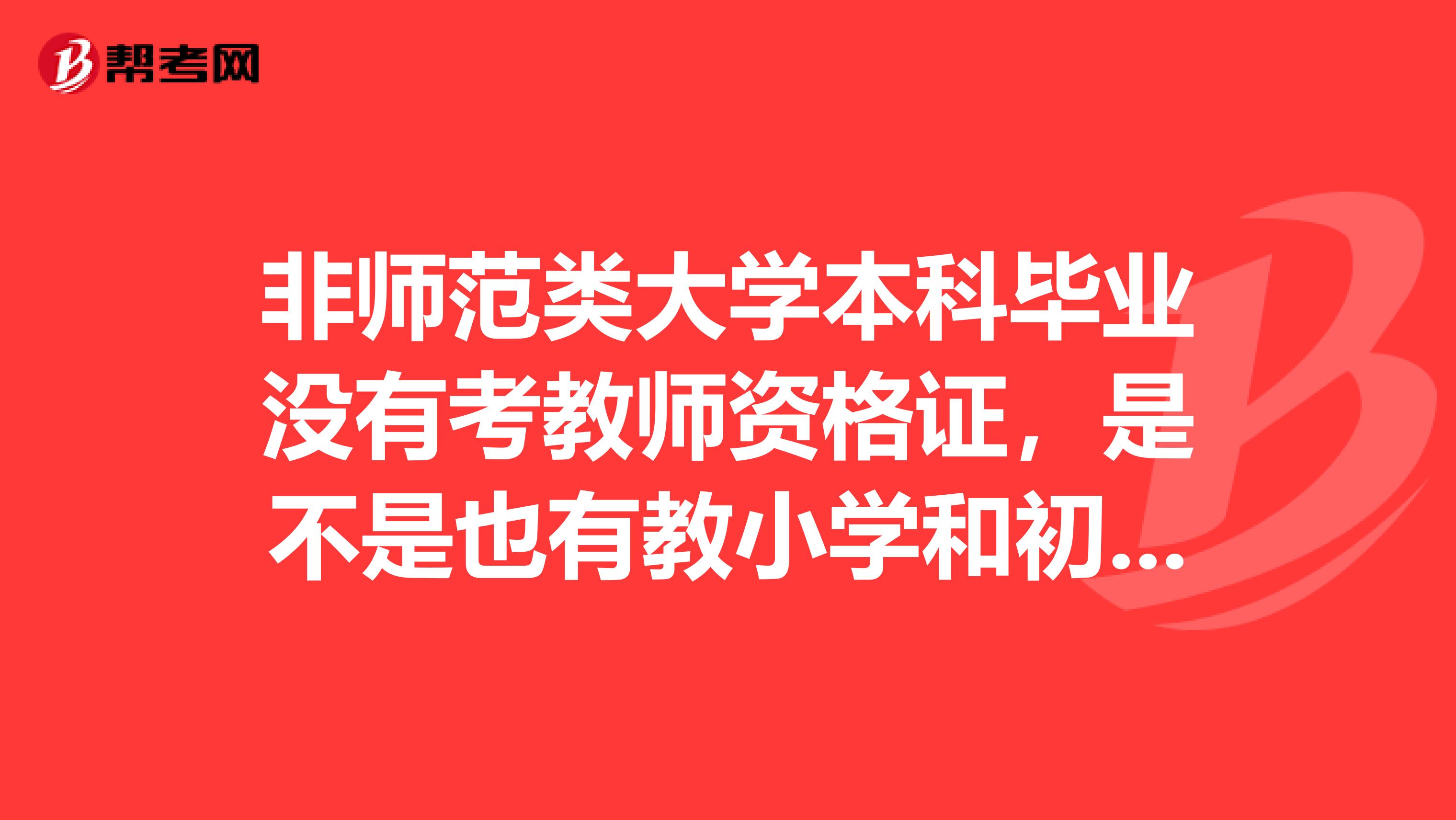 非師范類大學本科畢業沒有考教師資格證，是不是也有教小學和初中的資格？