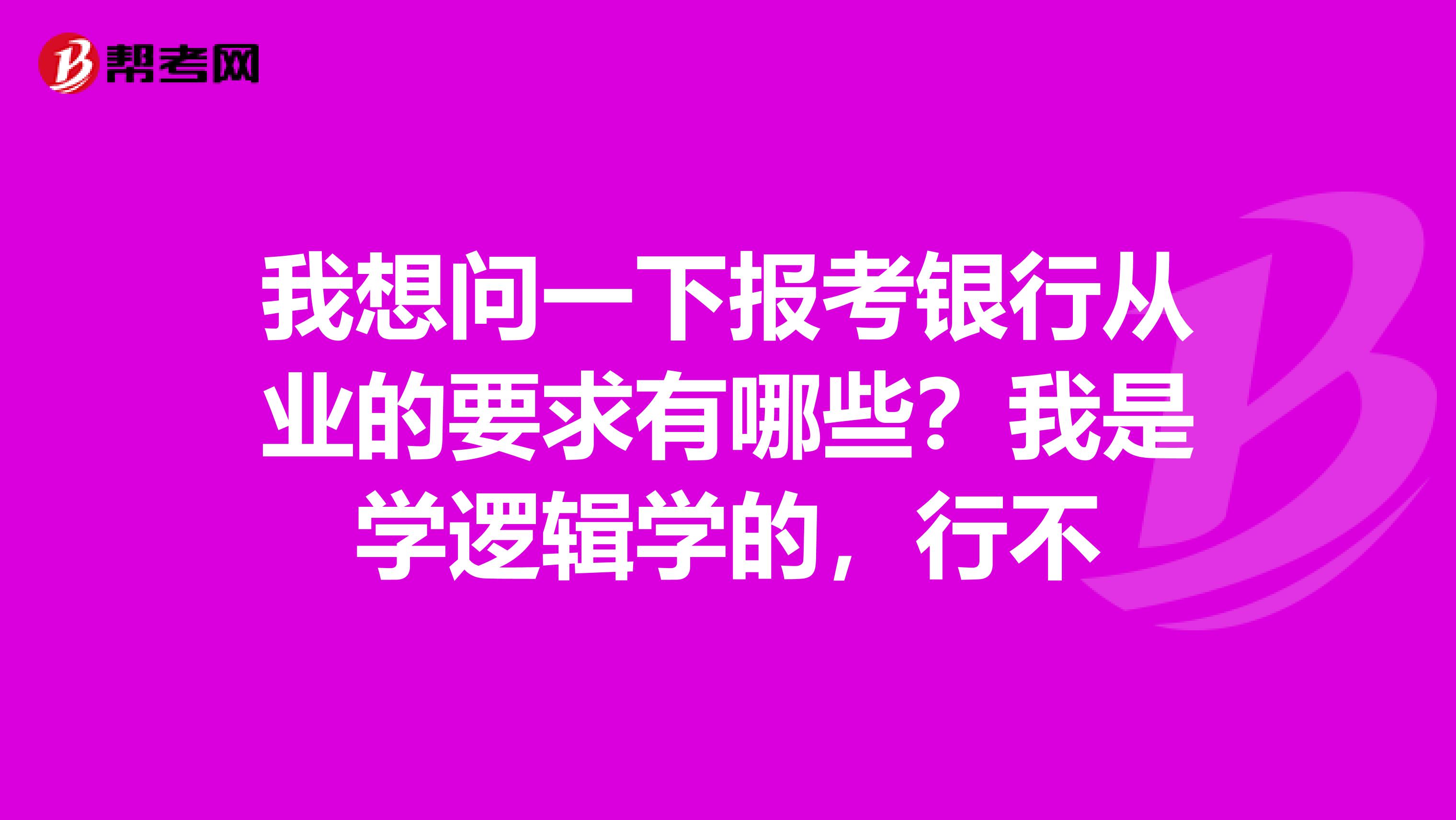 我想问一下报考银行从业的要求有哪些?我是学逻辑学的,行不