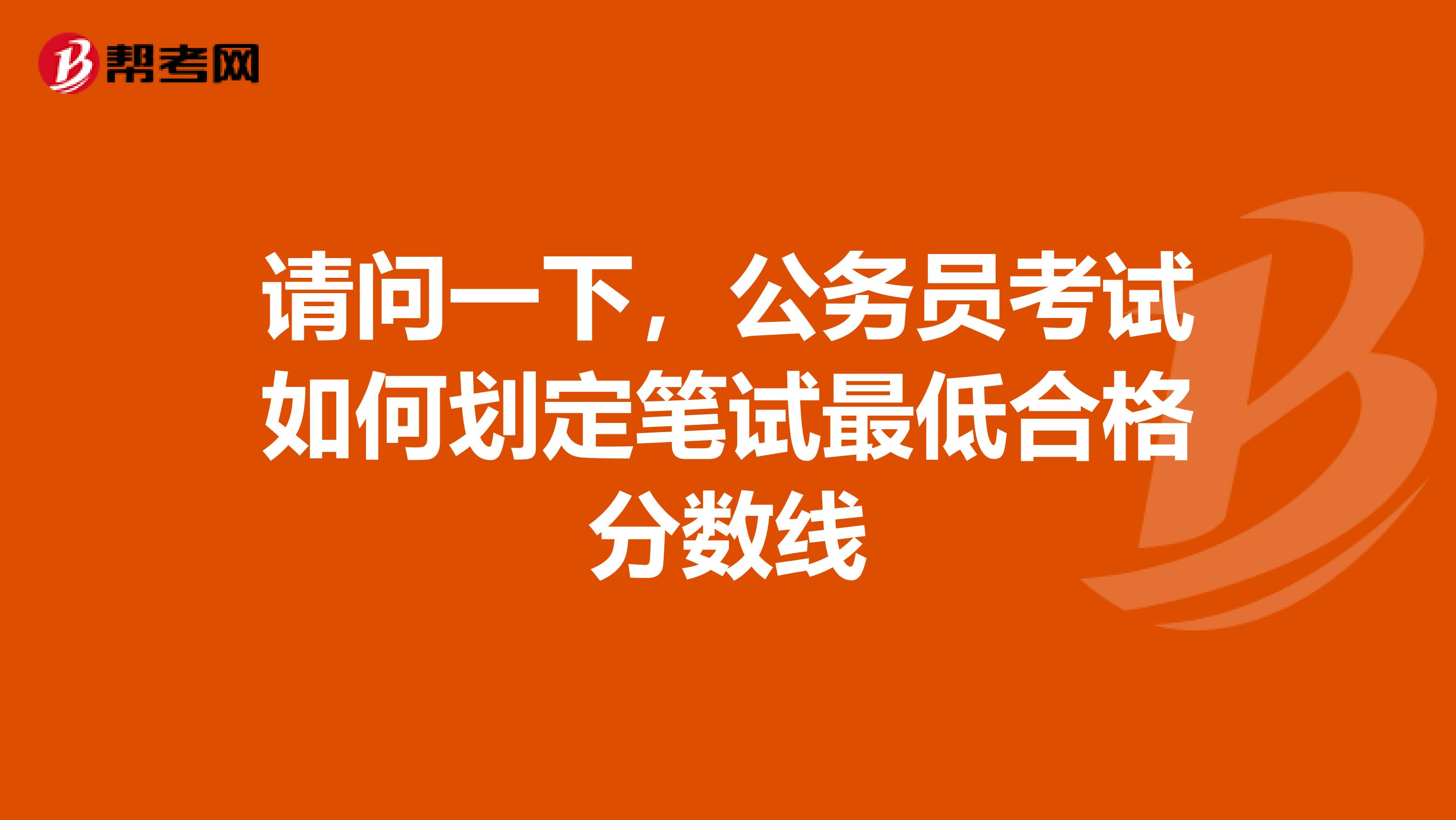 请问一下，公务员考试如何划定笔试最低合格分数线