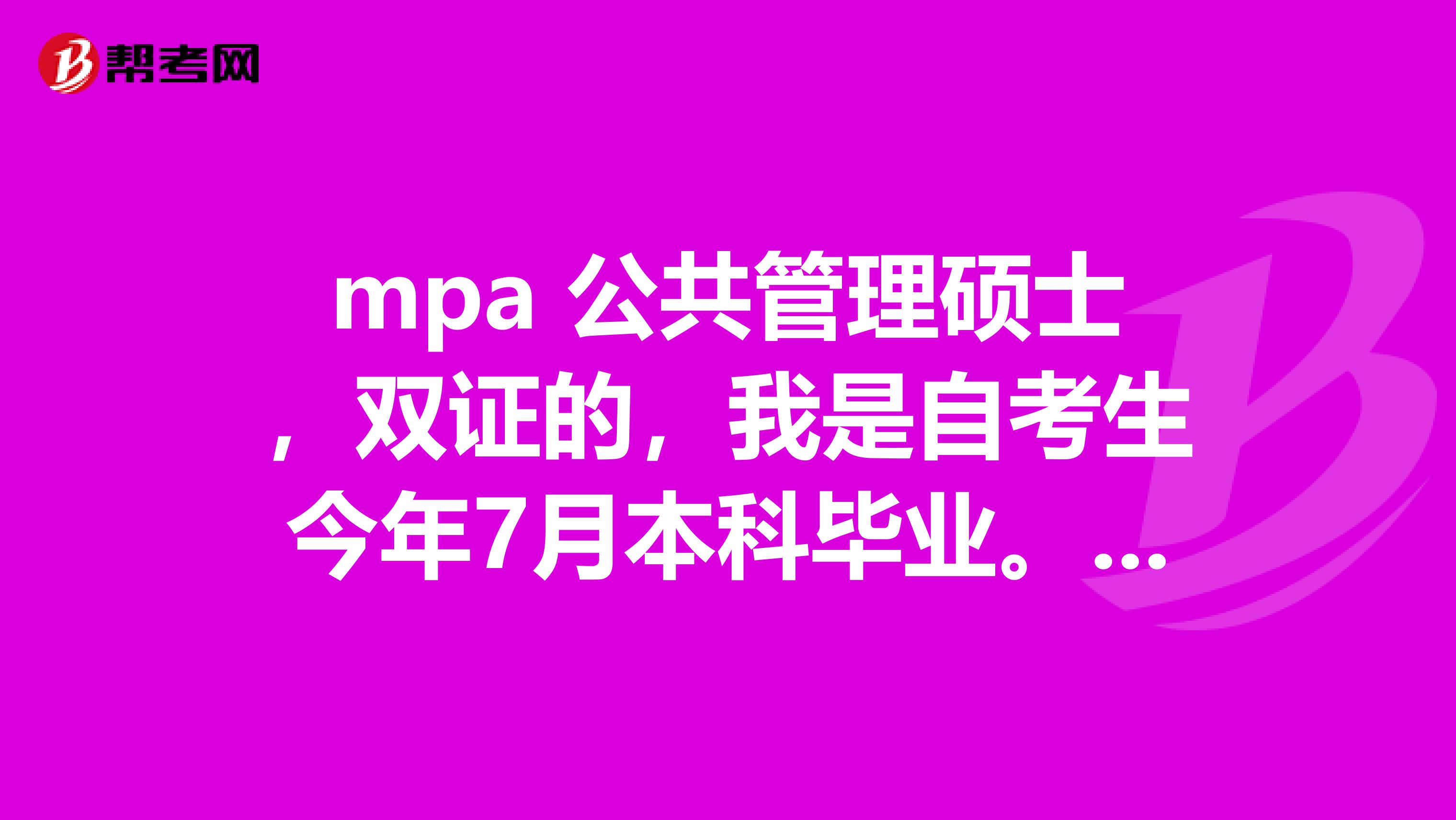 mpa 公共管理硕士,双证的,我是自考生今年7月本科毕业。然后我说我参加过工作三年。这样可以吗?