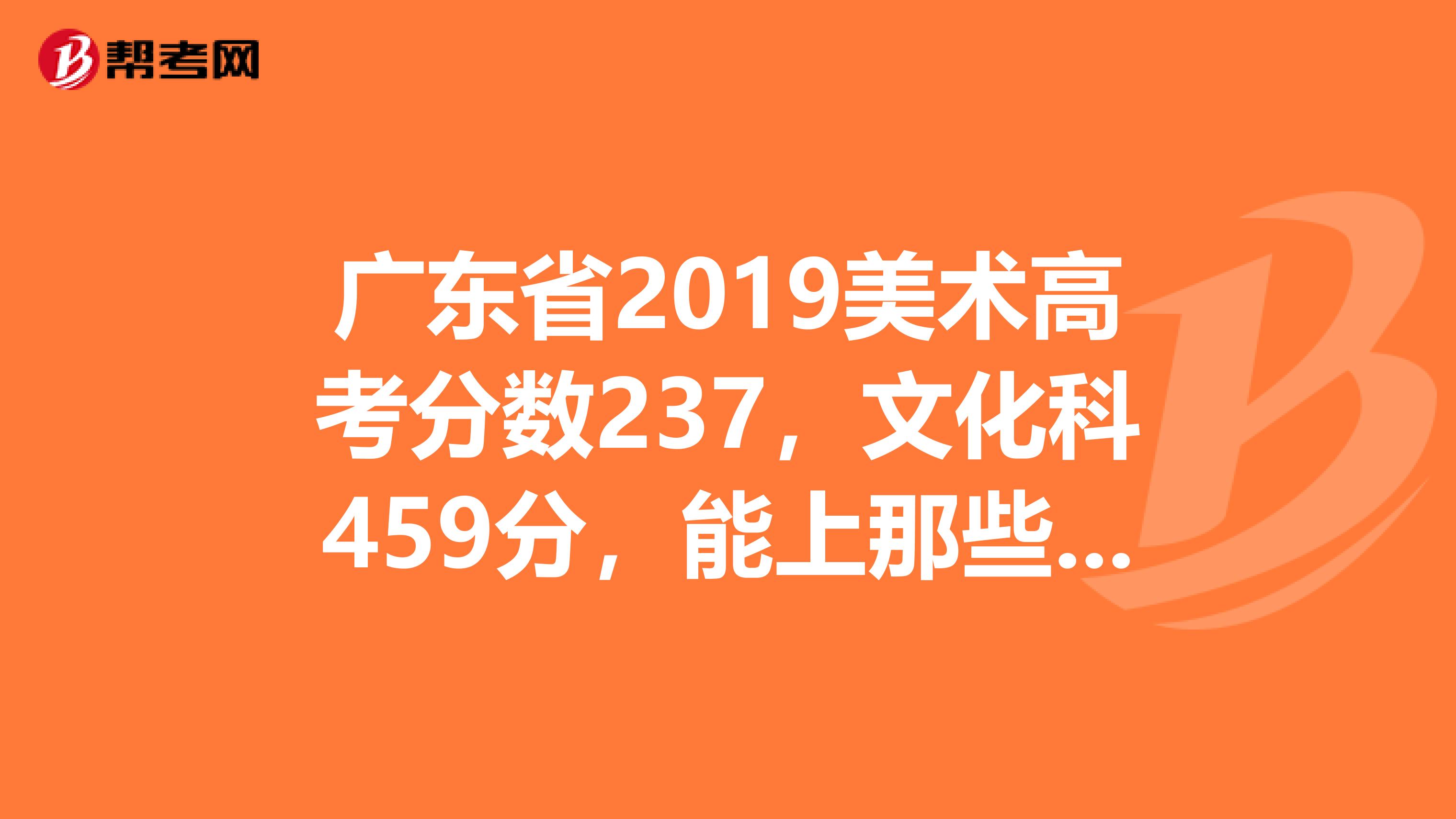 广东省2019美术高考分数237，文化科459分，能上那些比较好的2A学校？华南农业大学会补录吗？