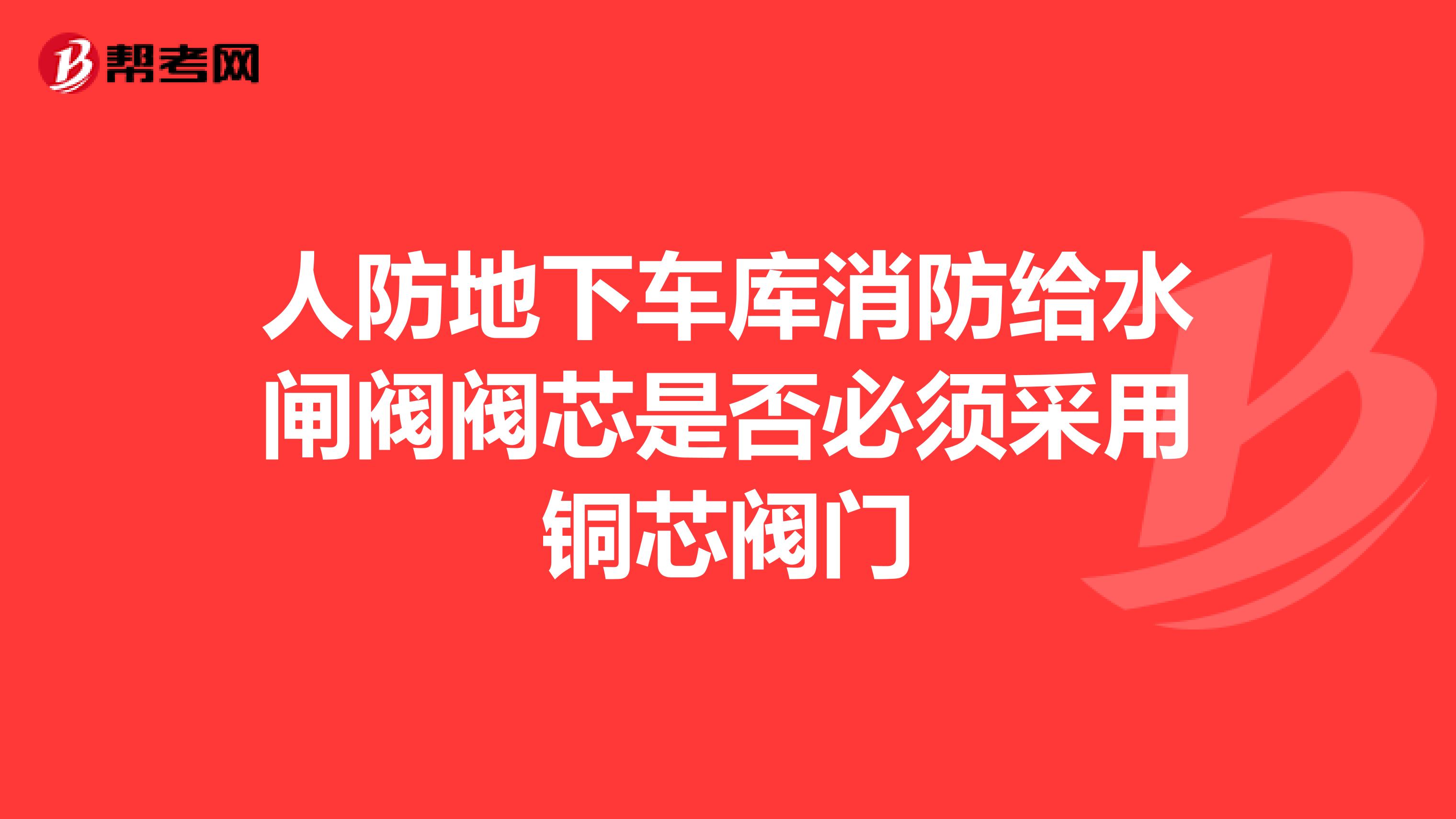 人防地下车库消防给水闸阀阀芯是否必须采用铜芯阀门