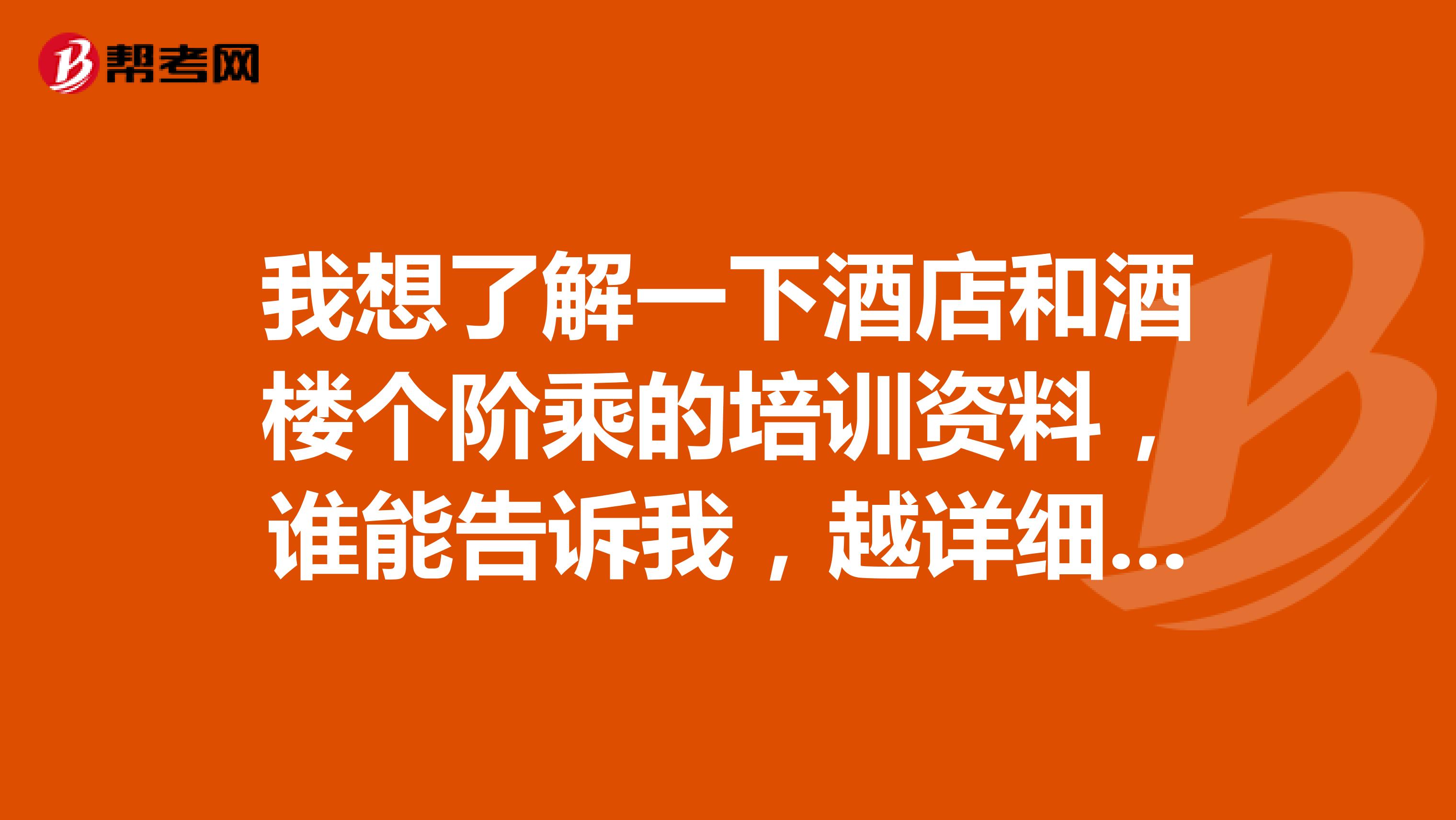 我想了解一下酒店和酒楼个阶乘的培训资料，谁能告诉我，越详细越好。我需要大量的资料，请各位帮忙，谢谢！