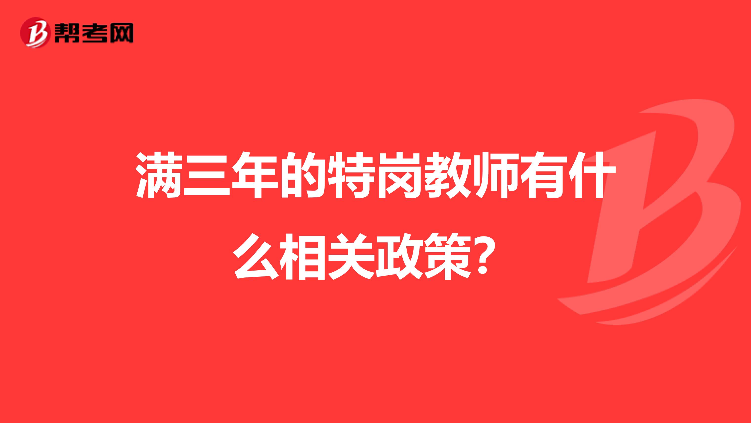 滿三年的特崗教師有什么相關(guān)政策?