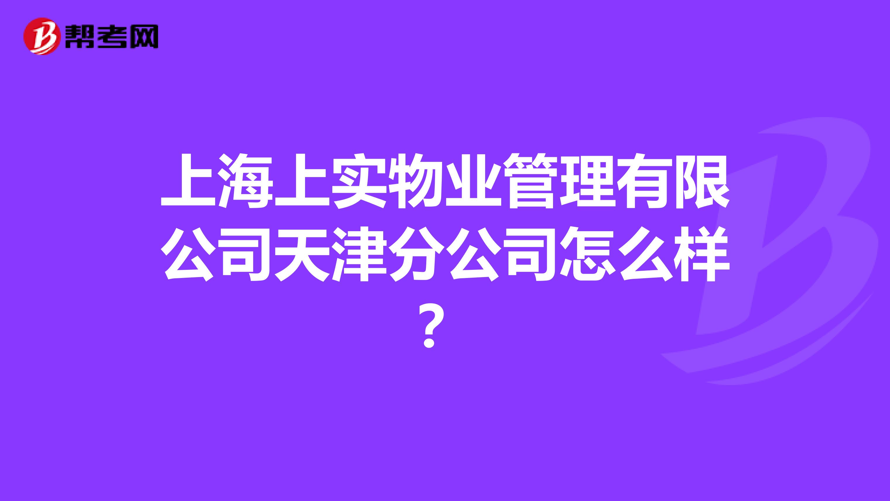 上海上实物业管理有限公司天津分公司怎么样？