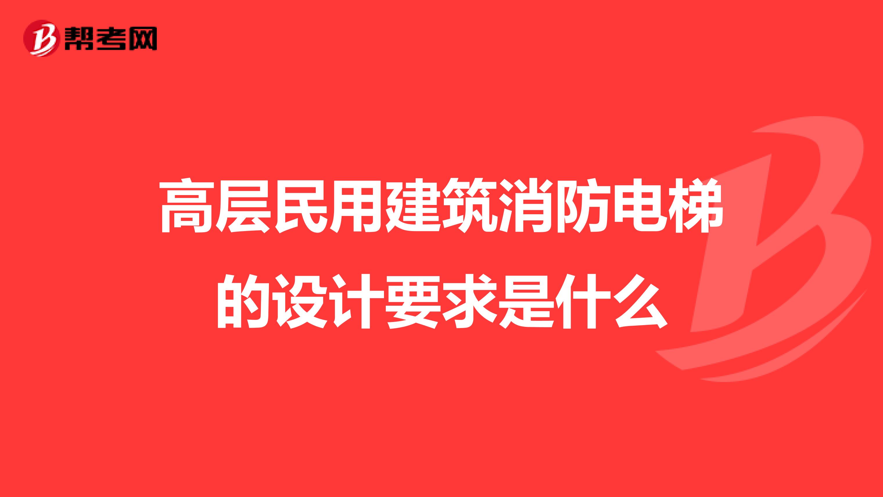 高层民用建筑消防电梯的设计要求是什么