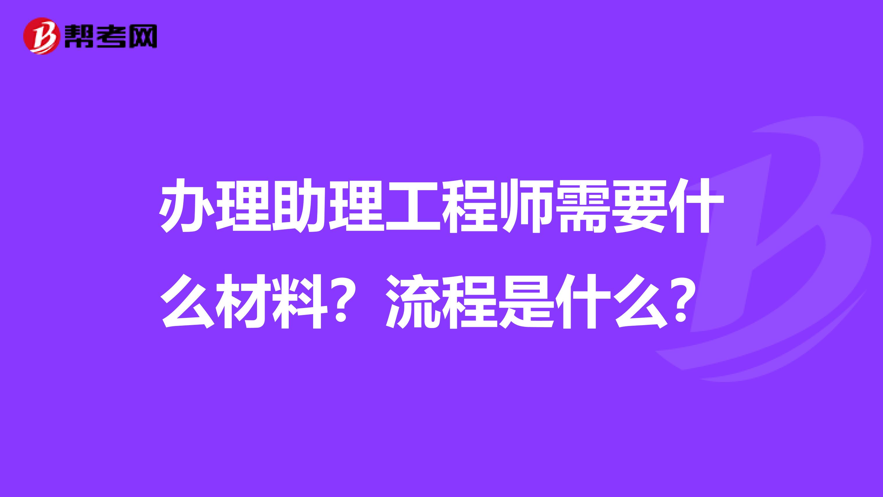 办理助理工程师需要什么材料？流程是什么？
