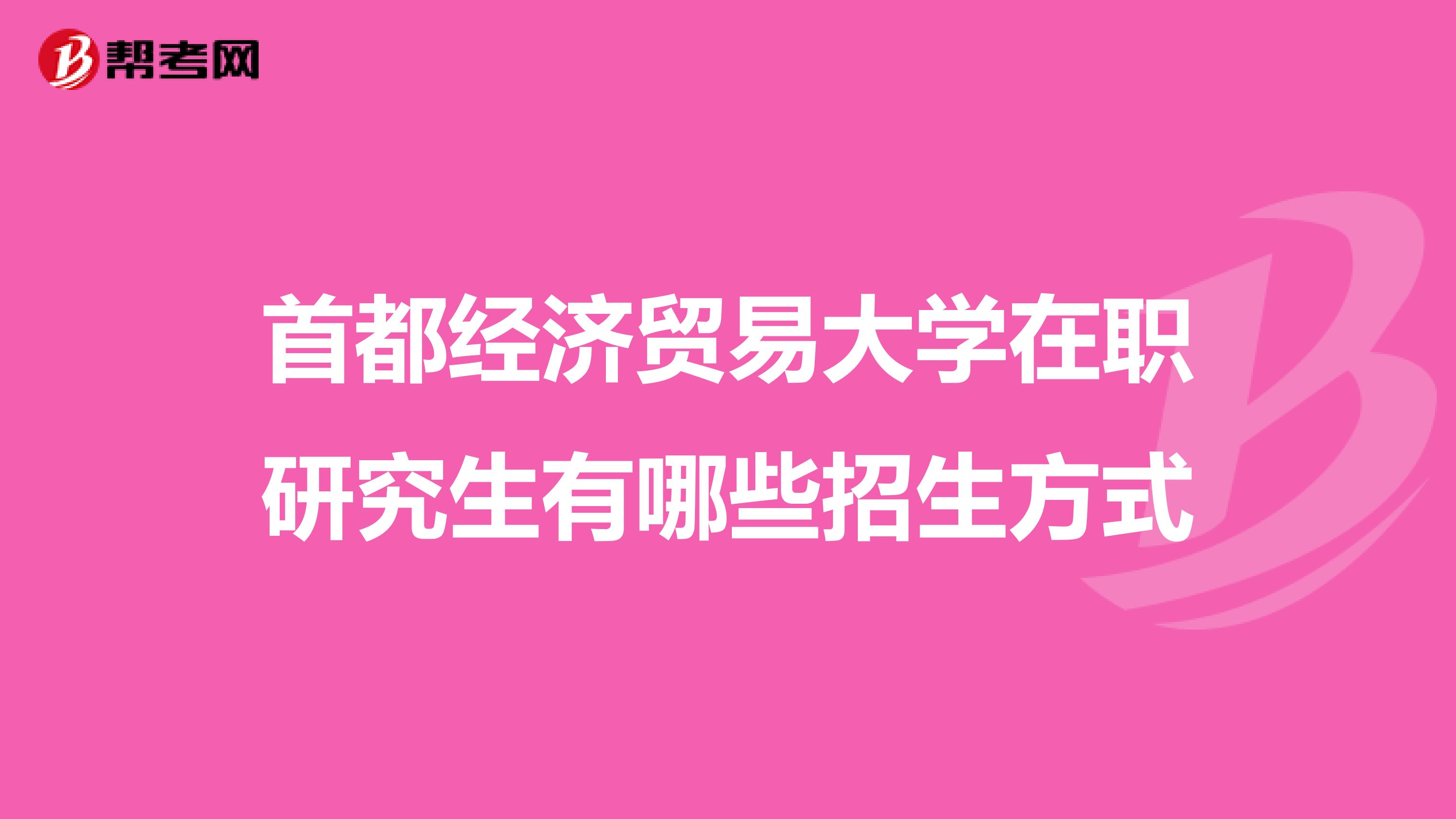 首都经济贸易大学在职研究生有哪些招生方式